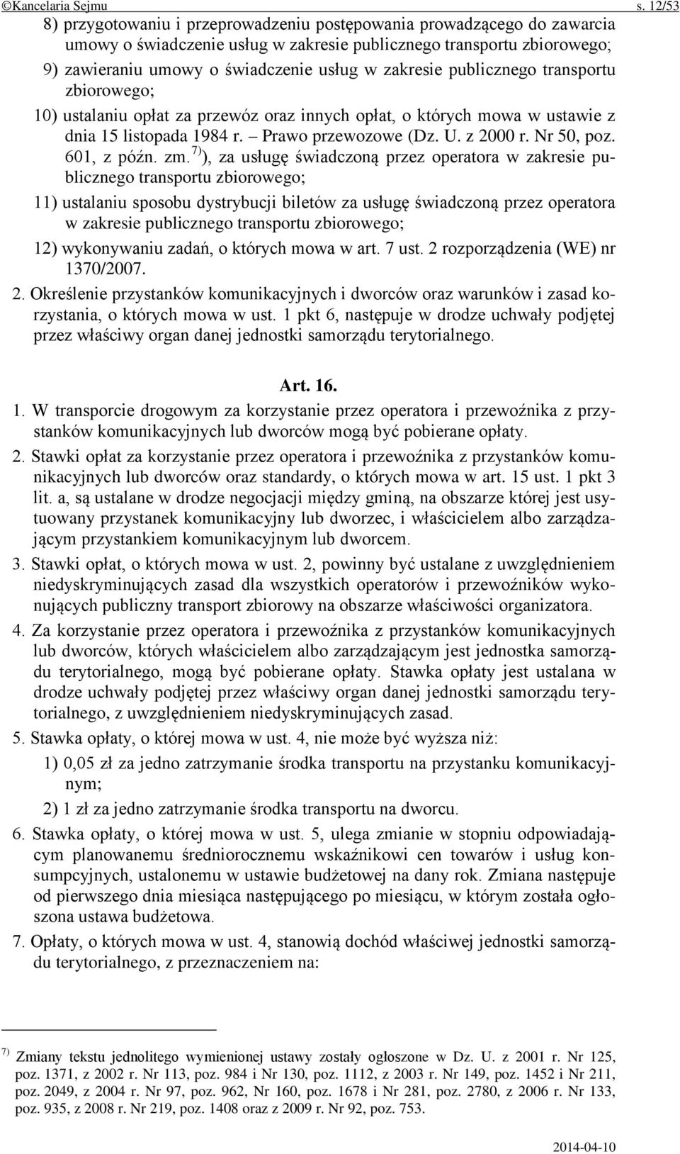 zakresie publicznego transportu zbiorowego; 10) ustalaniu opłat za przewóz oraz innych opłat, o których mowa w ustawie z dnia 15 listopada 1984 r. Prawo przewozowe (Dz. U. z 2000 r. Nr 50, poz.