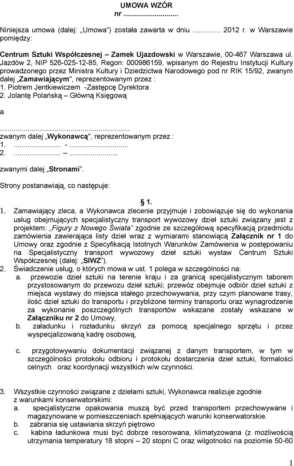 reprezentowanym przez : 1. Piotrem Jentkiewiczem -Zastępcę Dyrektora 2. Jolantę Polańską Główną Księgową a... zwanym dalej Wykonawcą", reprezentowanym przez : 1.... -... 2....... zwanymi dalej Stronami.