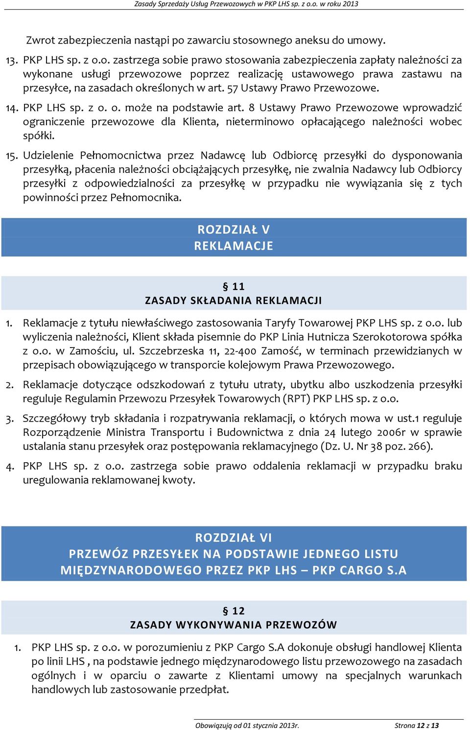 15. Udzielenie Pełnomocnictwa przez Nadawcę lub Odbiorcę przesyłki do dysponowania przesyłką, płacenia należności obciążających przesyłkę, nie zwalnia Nadawcy lub Odbiorcy przesyłki z