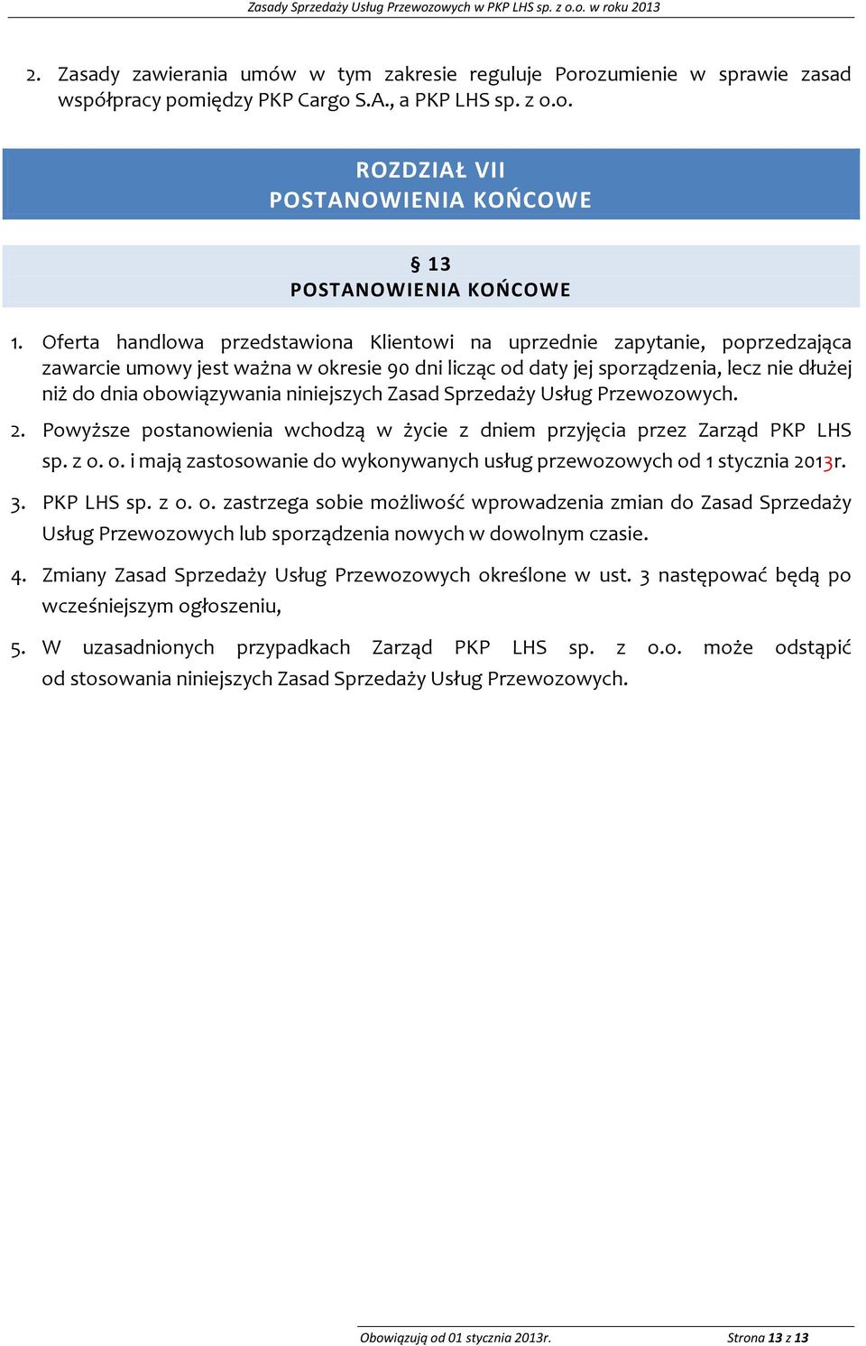 niniejszych Zasad Sprzedaży Usług Przewozowych. 2. Powyższe postanowienia wchodzą w życie z dniem przyjęcia przez Zarząd PKP LHS sp. z o.