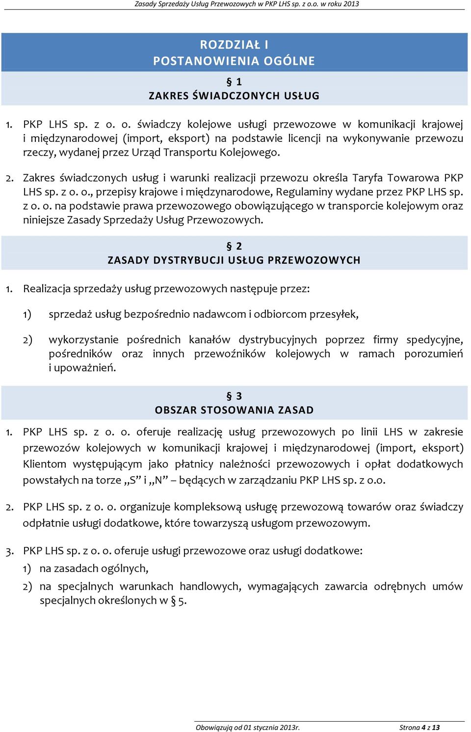 Zakres świadczonych usług i warunki realizacji przewozu określa Taryfa Towarowa PKP LHS sp. z o. o., przepisy krajowe i międzynarodowe, Regulaminy wydane przez PKP LHS sp. z o. o. na podstawie prawa przewozowego obowiązującego w transporcie kolejowym oraz niniejsze Zasady Sprzedaży Usług Przewozowych.