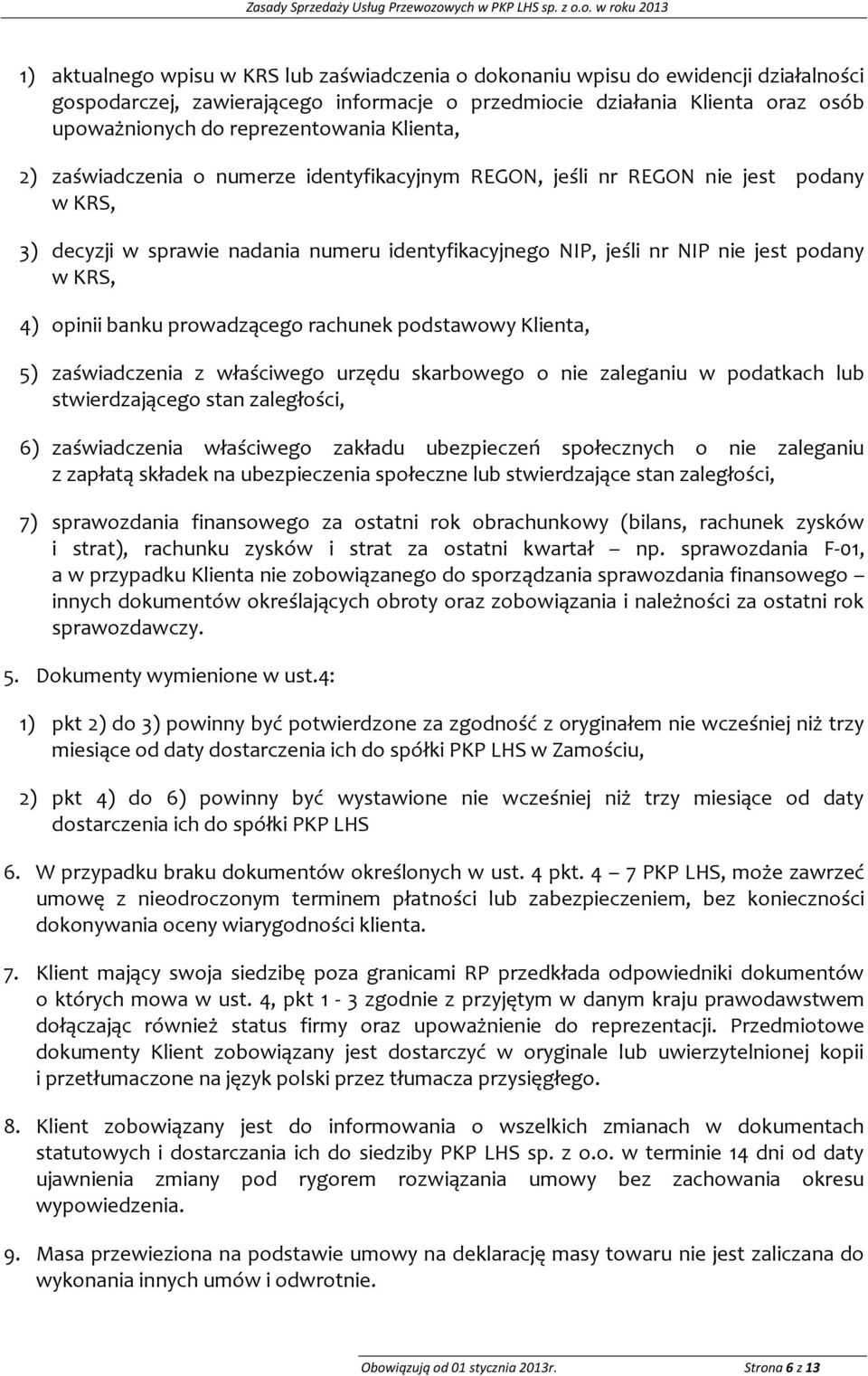 podany w KRS, 4) opinii banku prowadzącego rachunek podstawowy Klienta, 5) zaświadczenia z właściwego urzędu skarbowego o nie zaleganiu w podatkach lub stwierdzającego stan zaległości, 6)