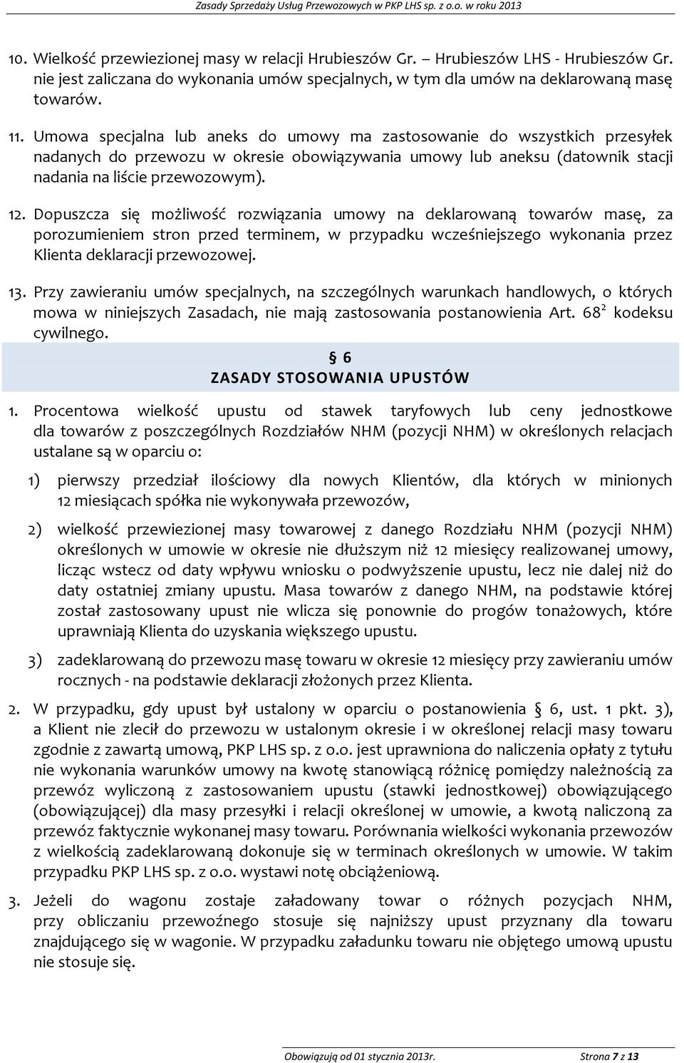 Dopuszcza się możliwość rozwiązania umowy na deklarowaną towarów masę, za porozumieniem stron przed terminem, w przypadku wcześniejszego wykonania przez Klienta deklaracji przewozowej. 13.