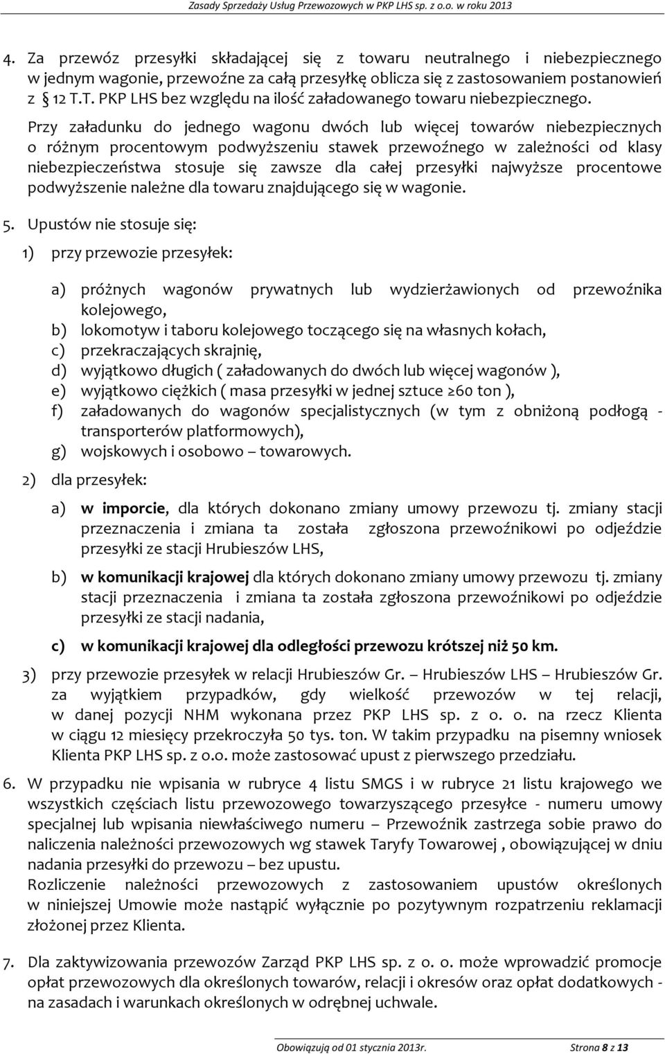 Przy załadunku do jednego wagonu dwóch lub więcej towarów niebezpiecznych o różnym procentowym podwyższeniu stawek przewoźnego w zależności od klasy niebezpieczeństwa stosuje się zawsze dla całej