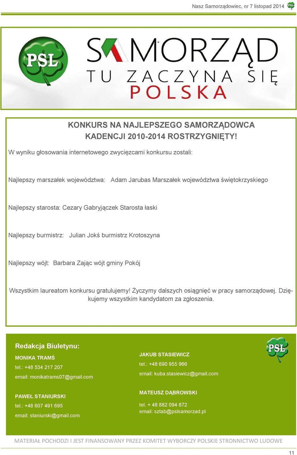 łaski Najlepszy burmistrz: Julian Jokś burmistrz Krotoszyna Najlepszy wójt: Barbara Zając wójt gminy Pokój Wszystkim laureatom konkursu gratulujemy! Życzymy dalszych osiągnięć w pracy samorządowej.