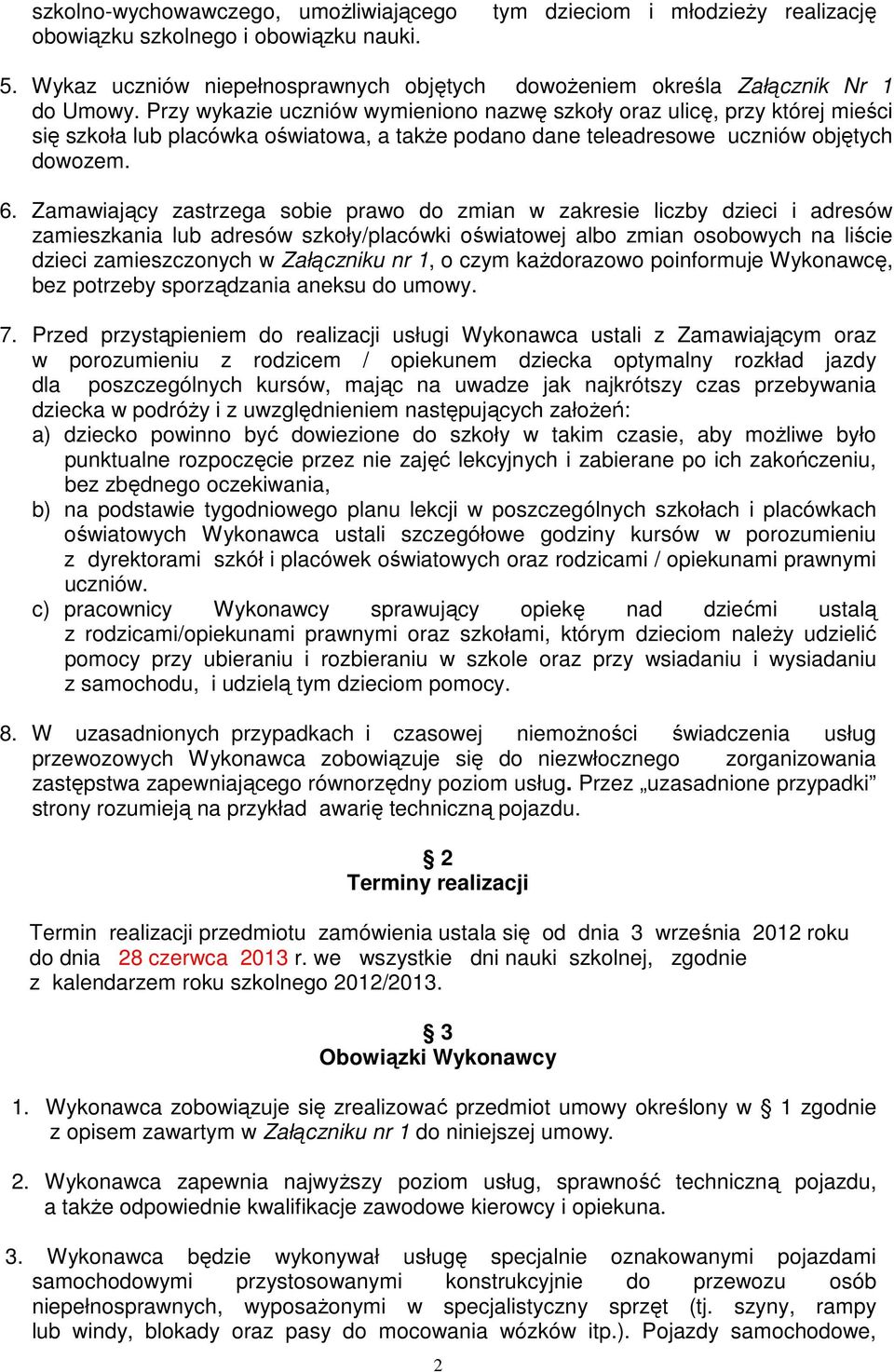 Przy wykazie uczniów wymieniono nazwę szkoły oraz ulicę, przy której mieści się szkoła lub placówka oświatowa, a takŝe podano dane teleadresowe uczniów objętych dowozem. 6.