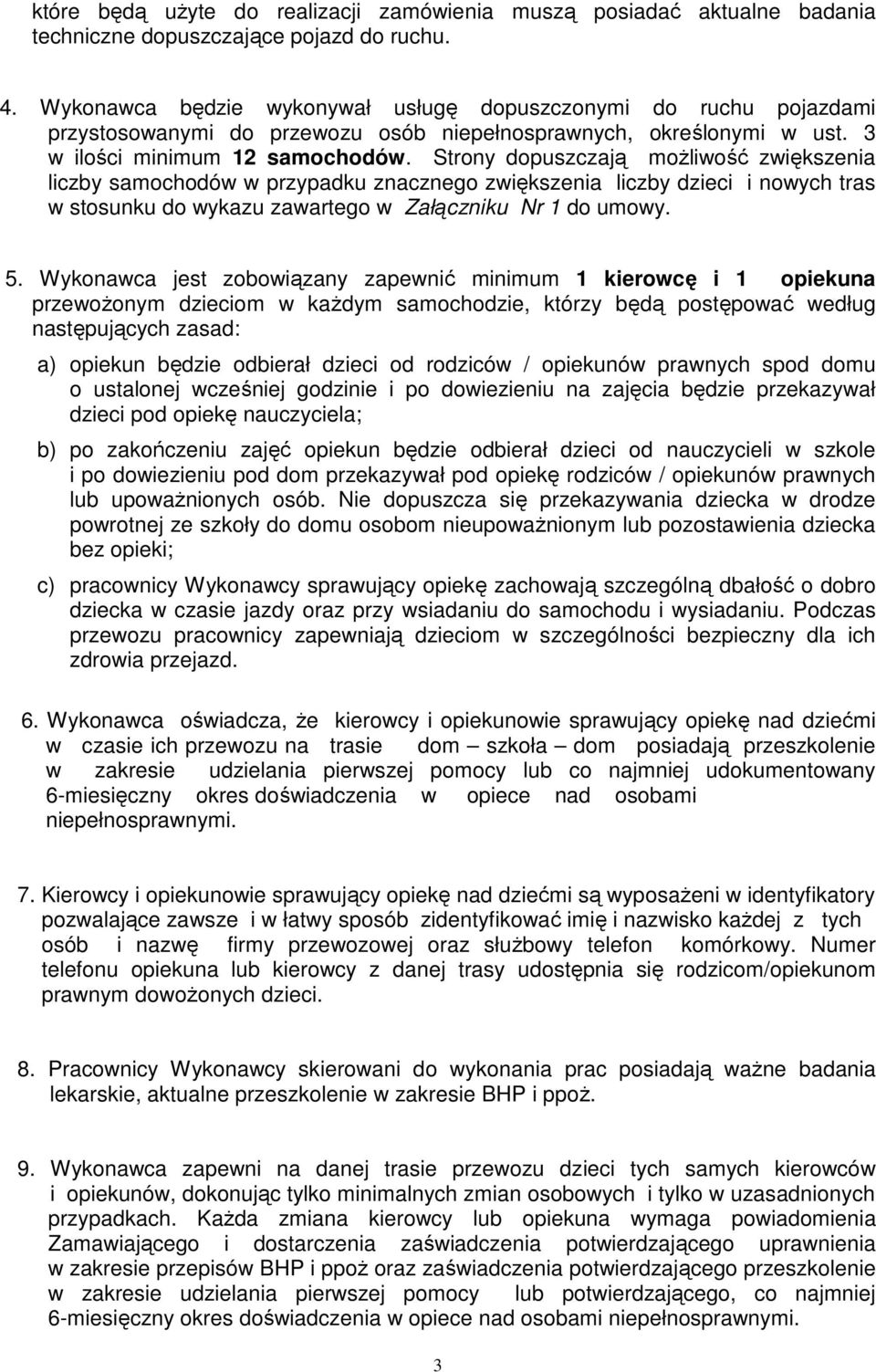 Strony dopuszczają moŝliwość zwiększenia liczby samochodów w przypadku znacznego zwiększenia liczby dzieci i nowych tras w stosunku do wykazu zawartego w Załączniku Nr 1 do umowy. 5.