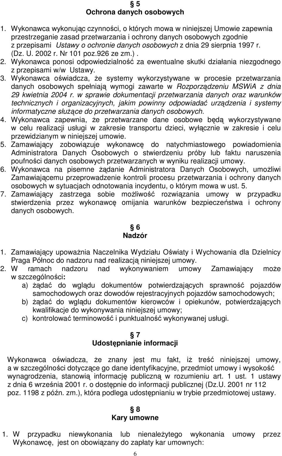 29 sierpnia 1997 r. (Dz. U. 2002 r. Nr 101 poz.926 ze zm.). 2. Wykonawca ponosi odpowiedzialność za ewentualne skutki działania niezgodnego z przepisami w/w Ustawy. 3.