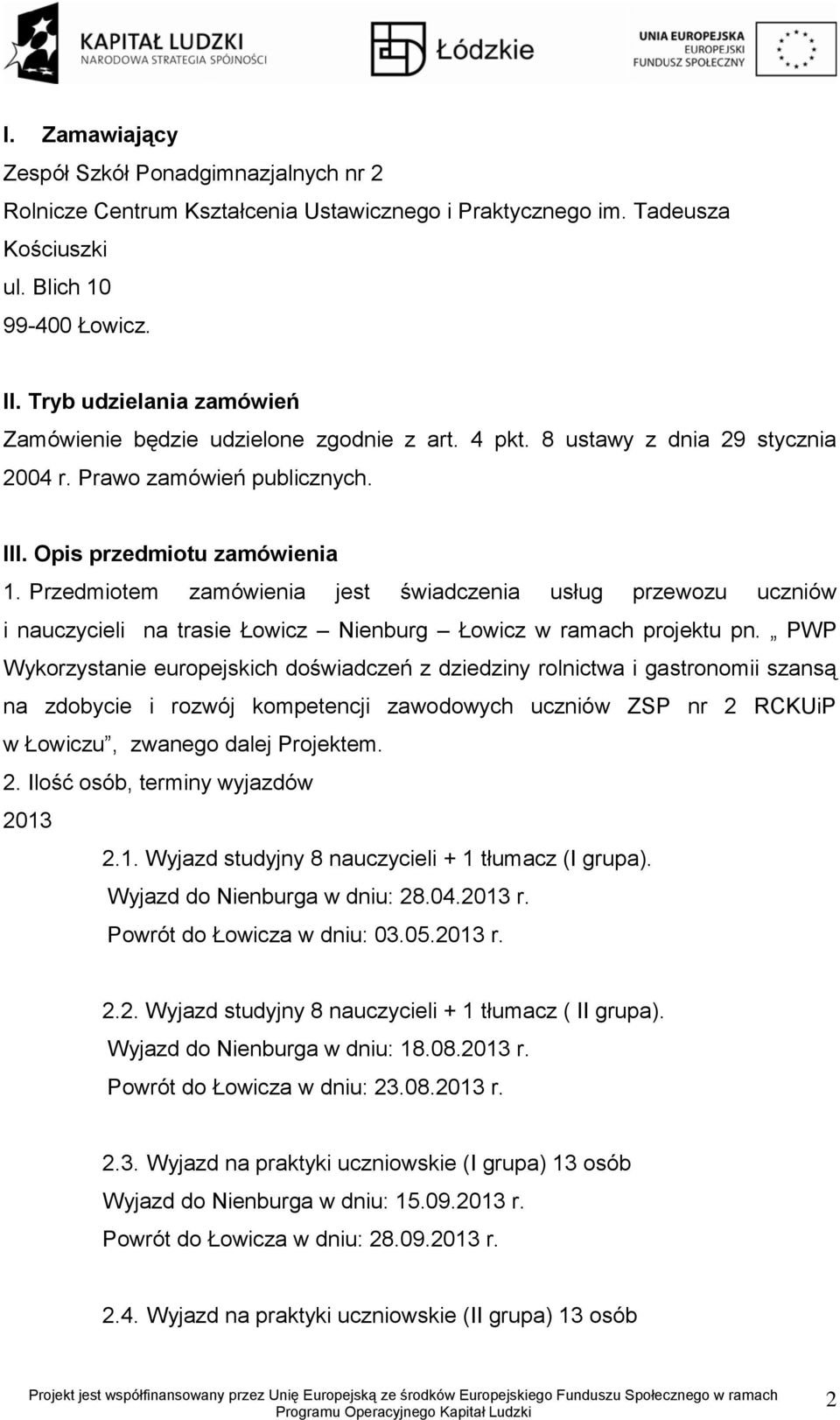 Przedmiotem zamówienia jest świadczenia usług przewozu uczniów i nauczycieli na trasie Łowicz Nienburg Łowicz w ramach projektu pn.