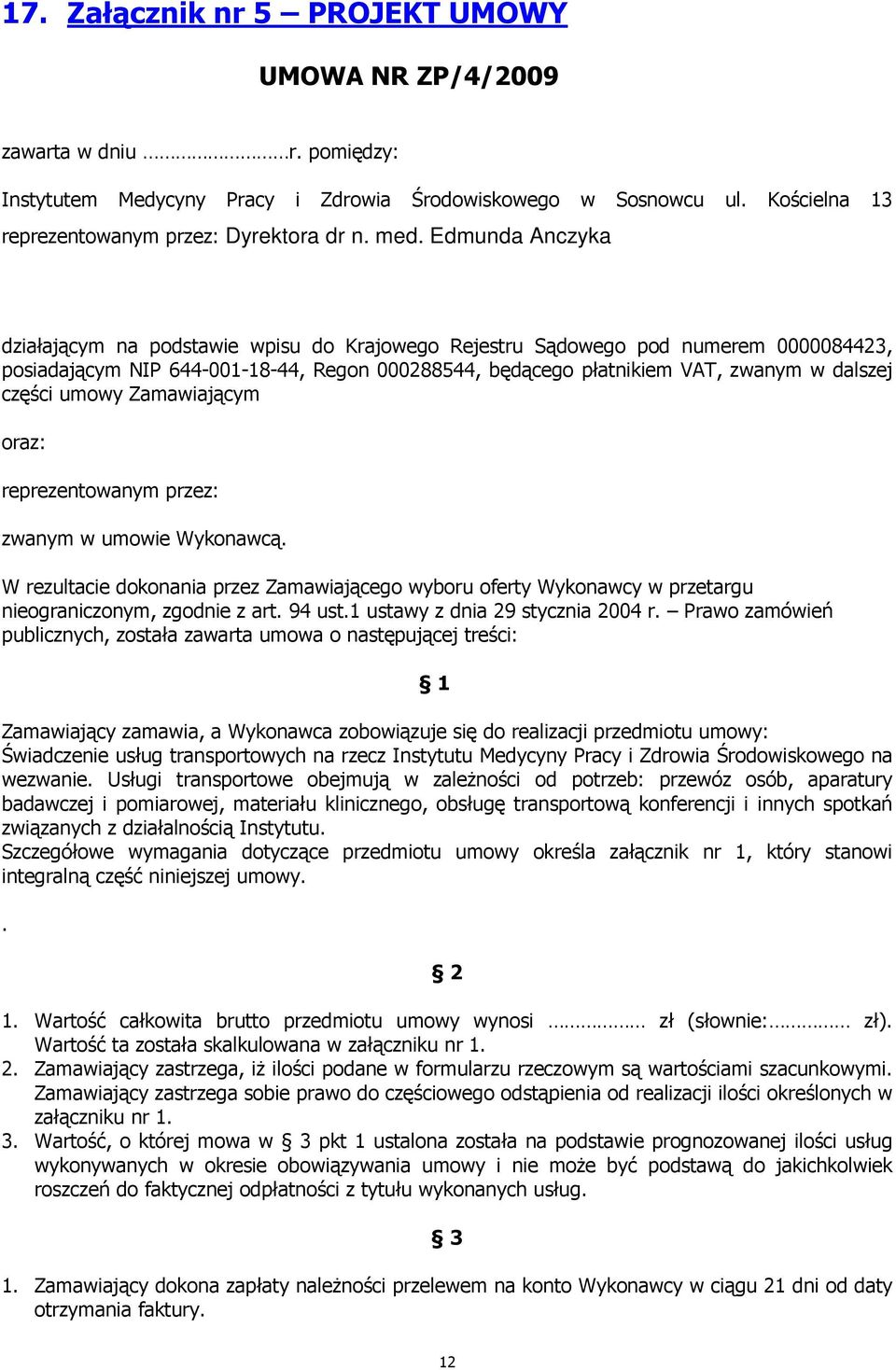 części umowy Zamawiającym oraz: reprezentowanym przez: zwanym w umowie Wykonawcą. W rezultacie dokonania przez Zamawiającego wyboru oferty Wykonawcy w przetargu nieograniczonym, zgodnie z art. 94 ust.