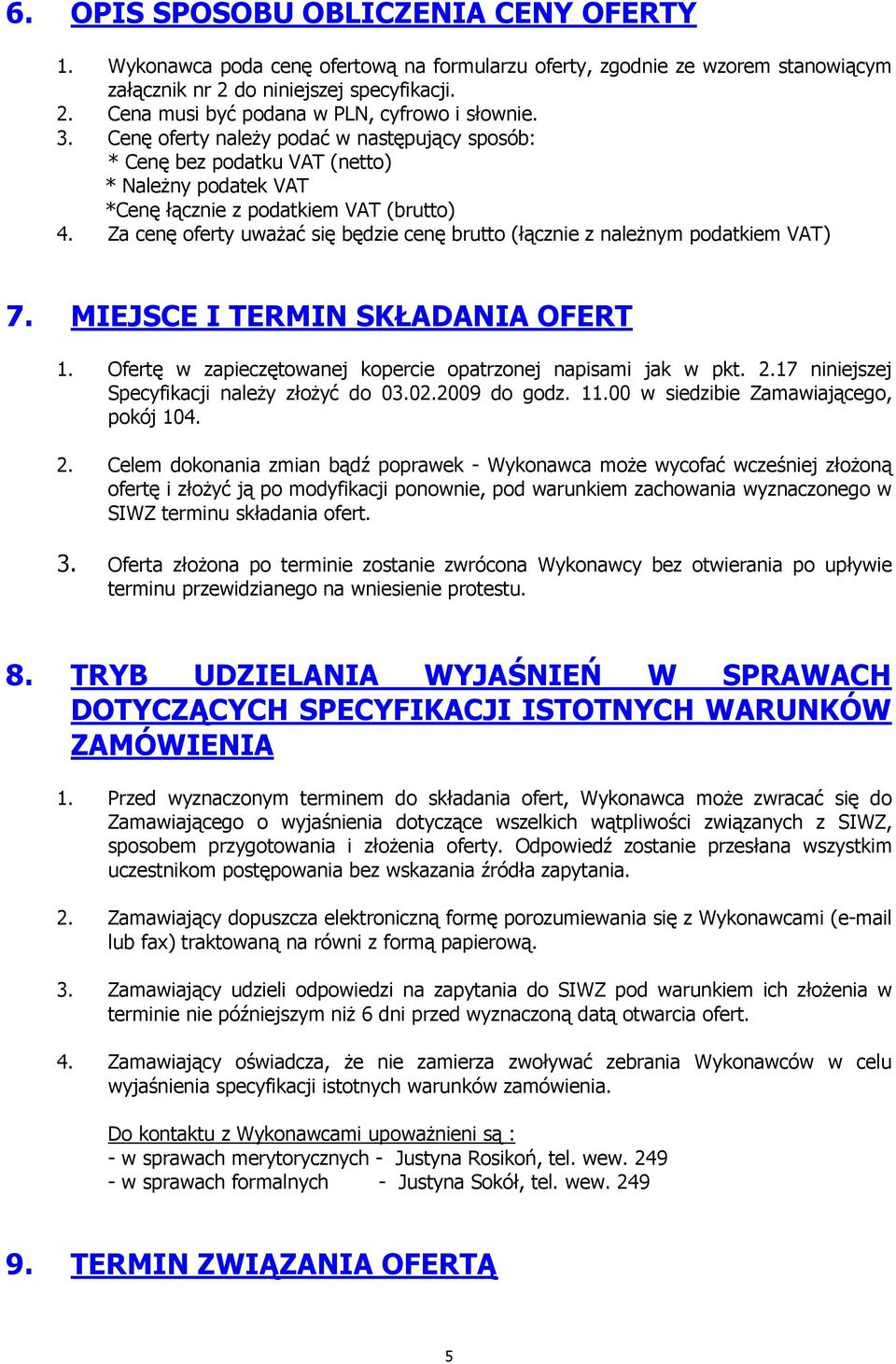 Za cenę oferty uwaŝać się będzie cenę brutto (łącznie z naleŝnym podatkiem VAT) 7. MIEJSCE I TERMIN SKŁADANIA OFERT 1. Ofertę w zapieczętowanej kopercie opatrzonej napisami jak w pkt. 2.