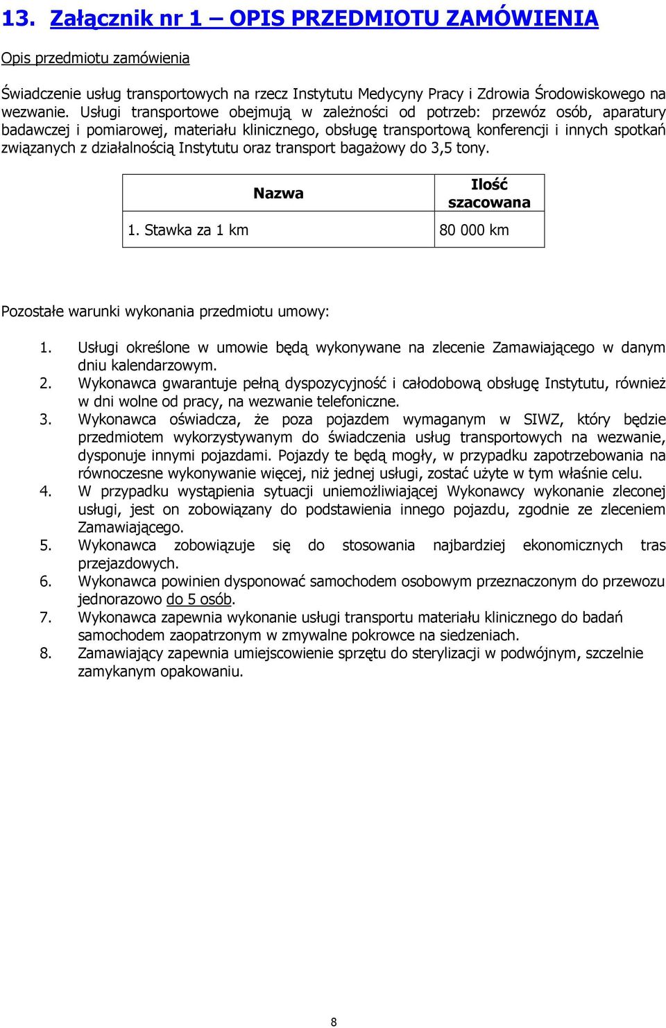 działalnością Instytutu oraz transport bagaŝowy do 3,5 tony. Nazwa Ilość szacowana 1. Stawka za 1 km 80 000 km Pozostałe warunki wykonania przedmiotu umowy: 1.