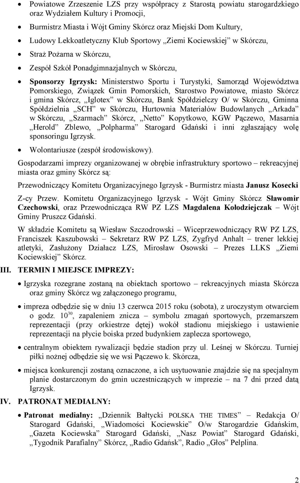 Klub Sportowy Ziemi Kociewskiej w Skórczu, Straż Pożarna w Skórczu, Zespół Szkół Ponadgimnazjalnych w Skórczu, Sponsorzy Igrzysk: Ministerstwo Sportu i Turystyki, Samorząd Województwa Pomorskiego,