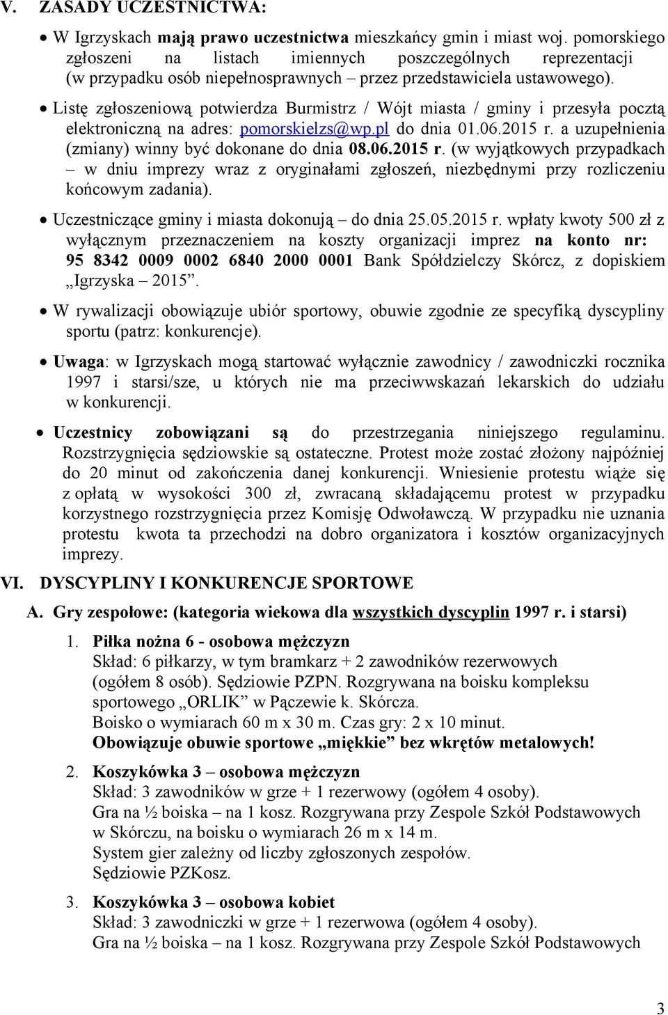 Listę zgłoszeniową potwierdza Burmistrz / Wójt miasta / gminy i przesyła pocztą elektroniczną na adres: pomorskielzs@wp.pl do dnia 01.06.2015 r. a uzupełnienia (zmiany) winny być dokonane do dnia 08.