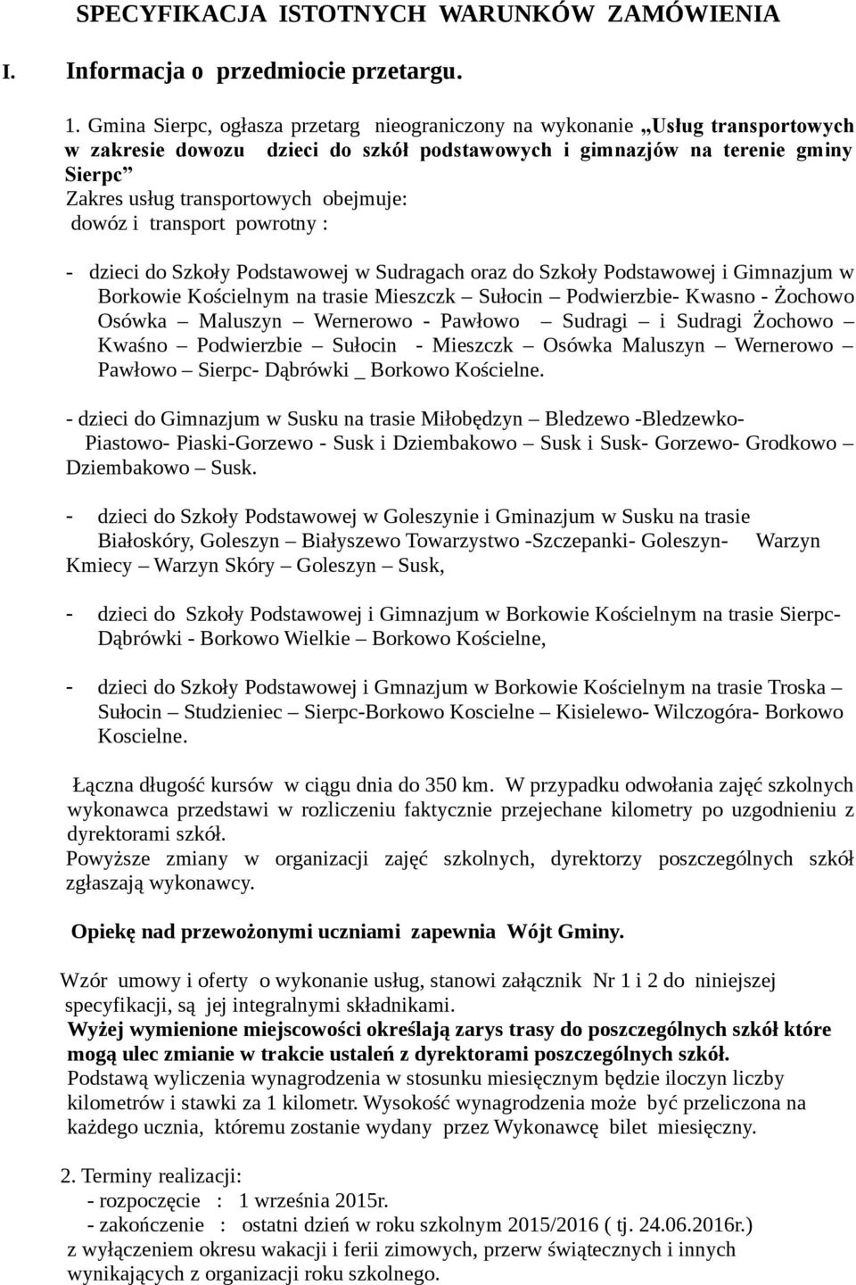 obejmuje: dowóz i transport powrotny : - dzieci do Szkoły Podstawowej w Sudragach oraz do Szkoły Podstawowej i Gimnazjum w Borkowie Kościelnym na trasie Mieszczk Sułocin Podwierzbie- Kwasno - Żochowo