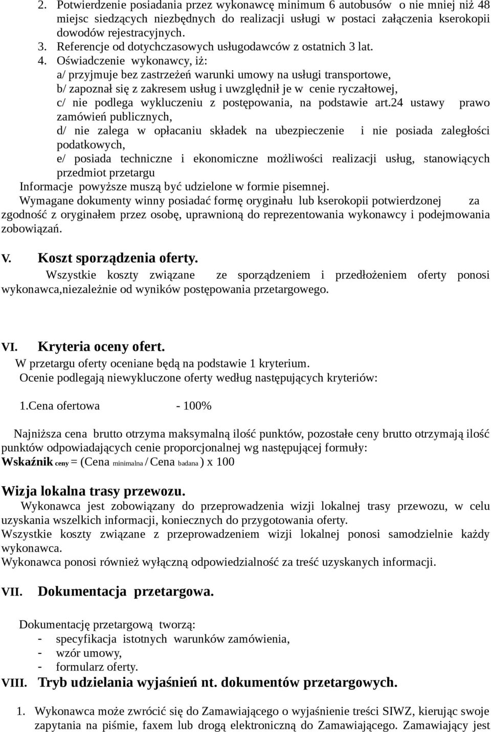 Oświadczenie wykonawcy, iż: a/ przyjmuje bez zastrzeżeń warunki umowy na usługi transportowe, b/ zapoznał się z zakresem usług i uwzględnił je w cenie ryczałtowej, c/ nie podlega wykluczeniu z