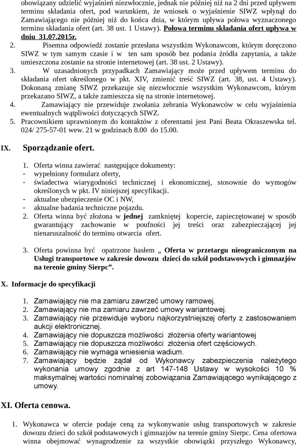 Pisemna odpowiedź zostanie przesłana wszystkim Wykonawcom, którym doręczono SIWZ w tym samym czasie i w ten sam sposób bez podania źródła zapytania, a także umieszczona zostanie na stronie