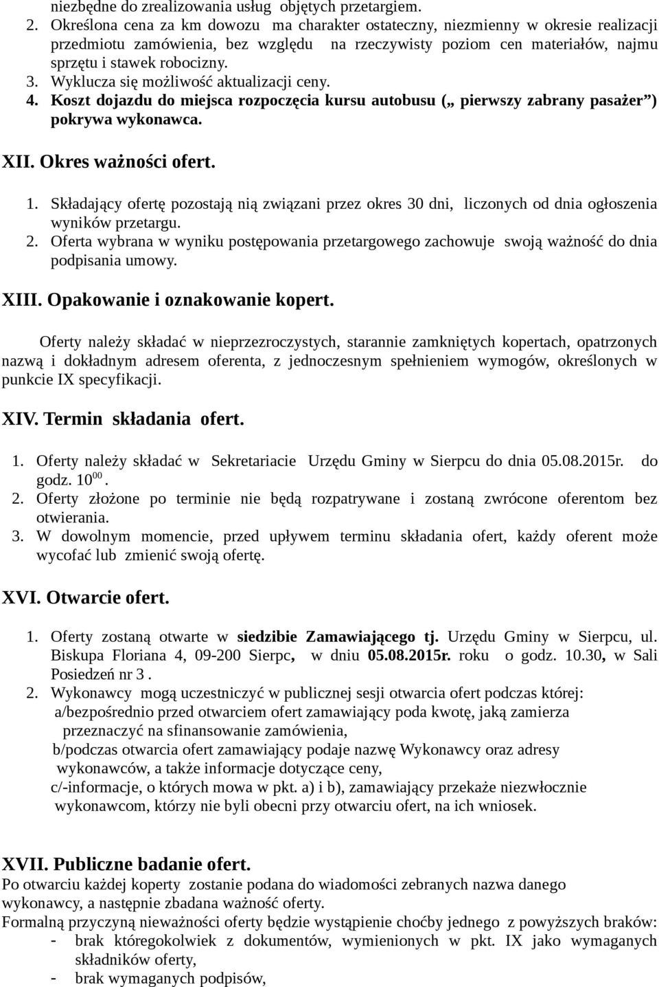 Wyklucza się możliwość aktualizacji ceny. 4. Koszt dojazdu do miejsca rozpoczęcia kursu autobusu ( pierwszy zabrany pasażer ) pokrywa wykonawca. XII. Okres ważności ofert. 1.