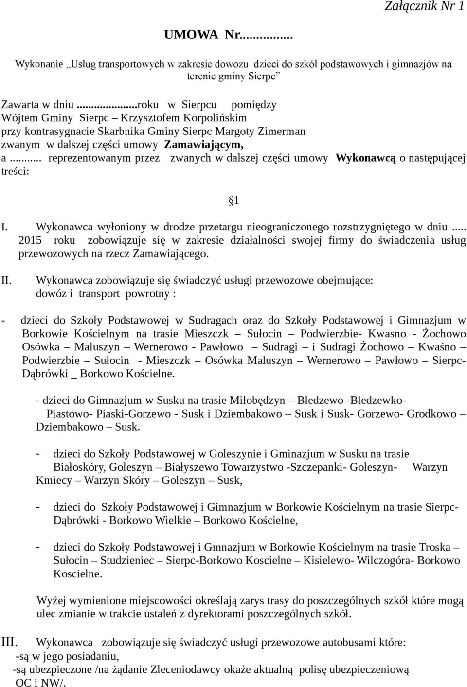 .. reprezentowanym przez zwanych w dalszej części umowy Wykonawcą o następującej treści: 1 I. Wykonawca wyłoniony w drodze przetargu nieograniczonego rozstrzygniętego w dniu.