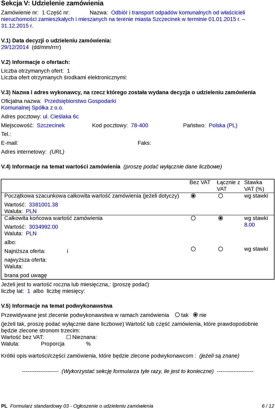 2) Informacje o ofertach: Liczba otrzymanych ofert: 1 Liczba ofert otrzymanych środkami elektronicznymi: V.