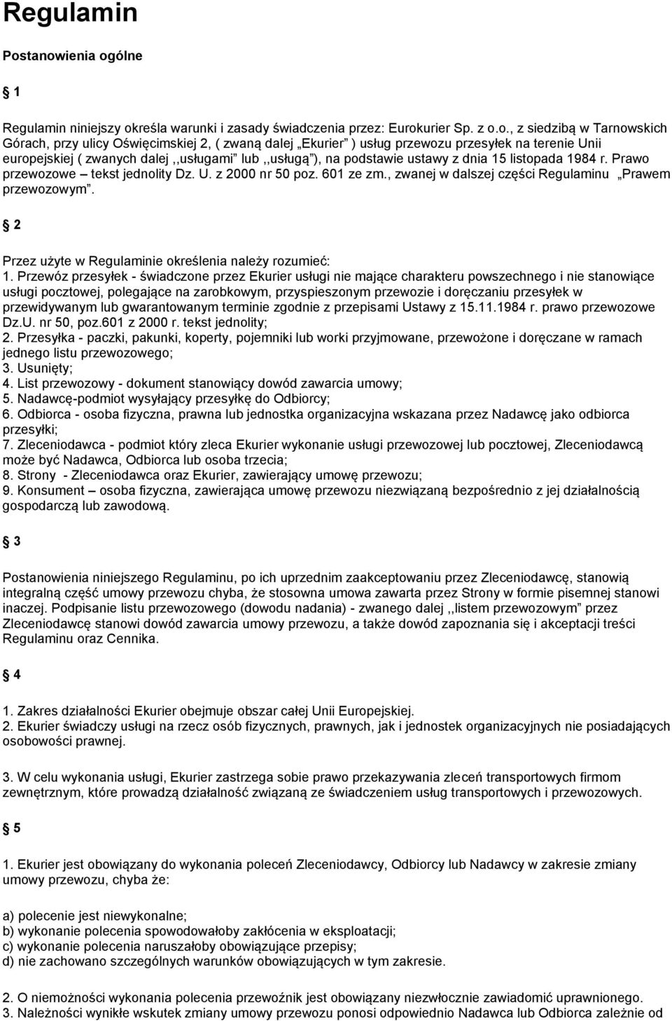 przewozu przesyłek na terenie Unii europejskiej ( zwanych dalej,,usługami lub,,usługą ), na podstawie ustawy z dnia 15 listopada 1984 r. Prawo przewozowe tekst jednolity Dz. U. z 2000 nr 50 poz.