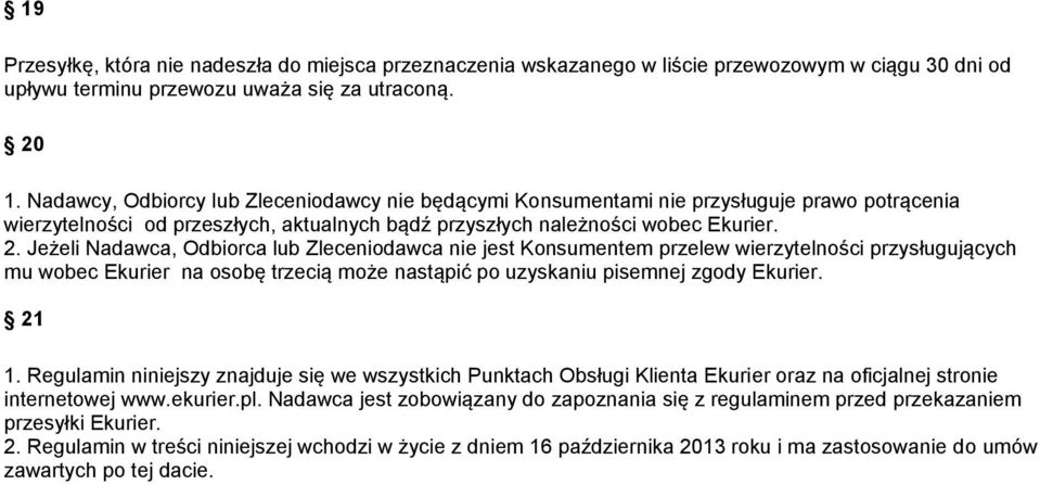 Jeżeli Nadawca, Odbiorca lub Zleceniodawca nie jest Konsumentem przelew wierzytelności przysługujących mu wobec Ekurier na osobę trzecią może nastąpić po uzyskaniu pisemnej zgody Ekurier. 21 1.