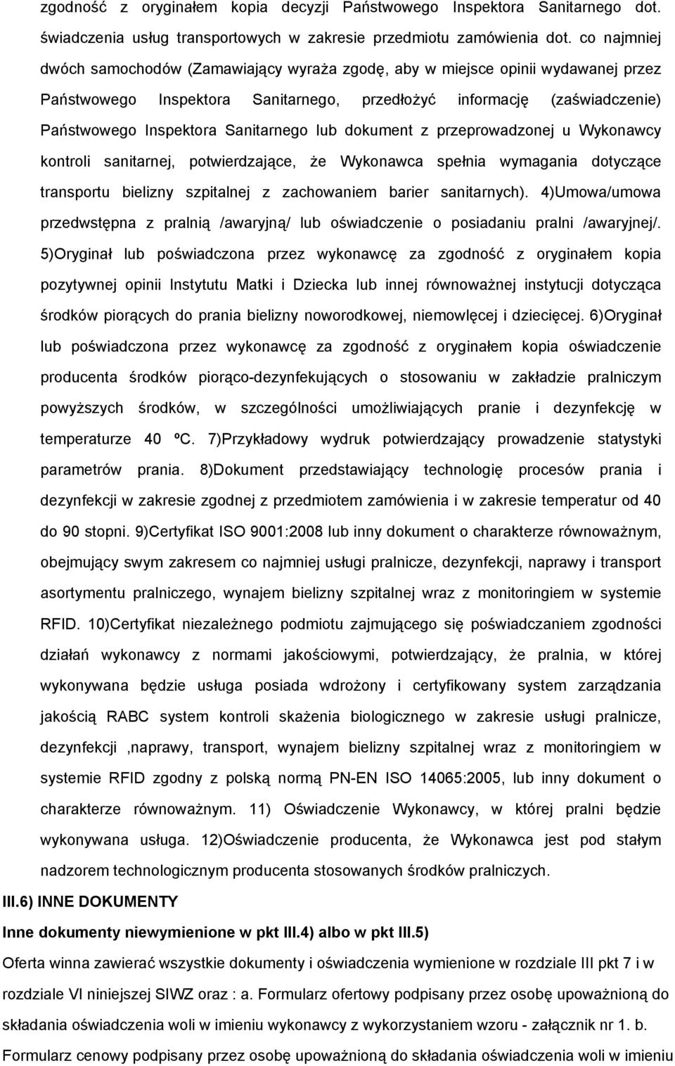 Sanitarnego lub dokument z przeprowadzonej u Wykonawcy kontroli sanitarnej, potwierdzające, że Wykonawca spełnia wymagania dotyczące transportu bielizny szpitalnej z zachowaniem barier sanitarnych).