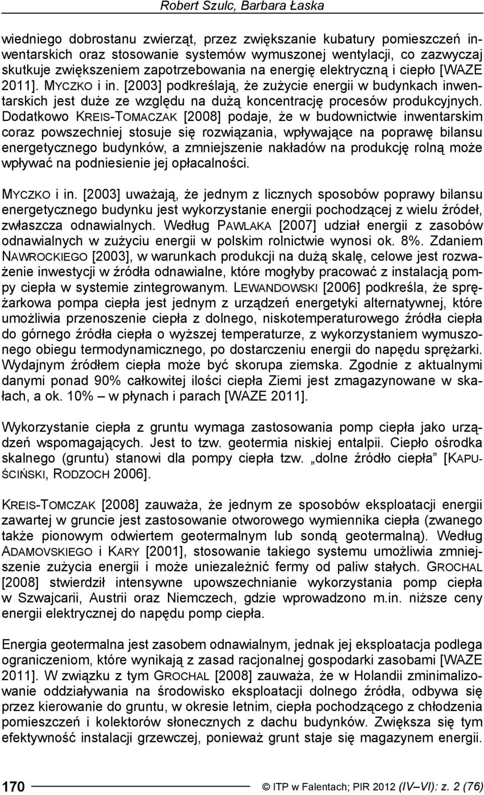 [2003] podkreślają, że zużycie energii w budynkach inwentarskich jest duże ze względu na dużą koncentrację procesów produkcyjnych.