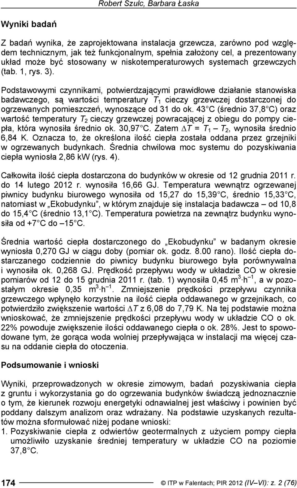 Podstawowymi czynnikami, potwierdzającymi prawidłowe działanie stanowiska badawczego, są wartości temperatury T 1 cieczy grzewczej dostarczonej do ogrzewanych pomieszczeń, wynoszące od 31 do ok.