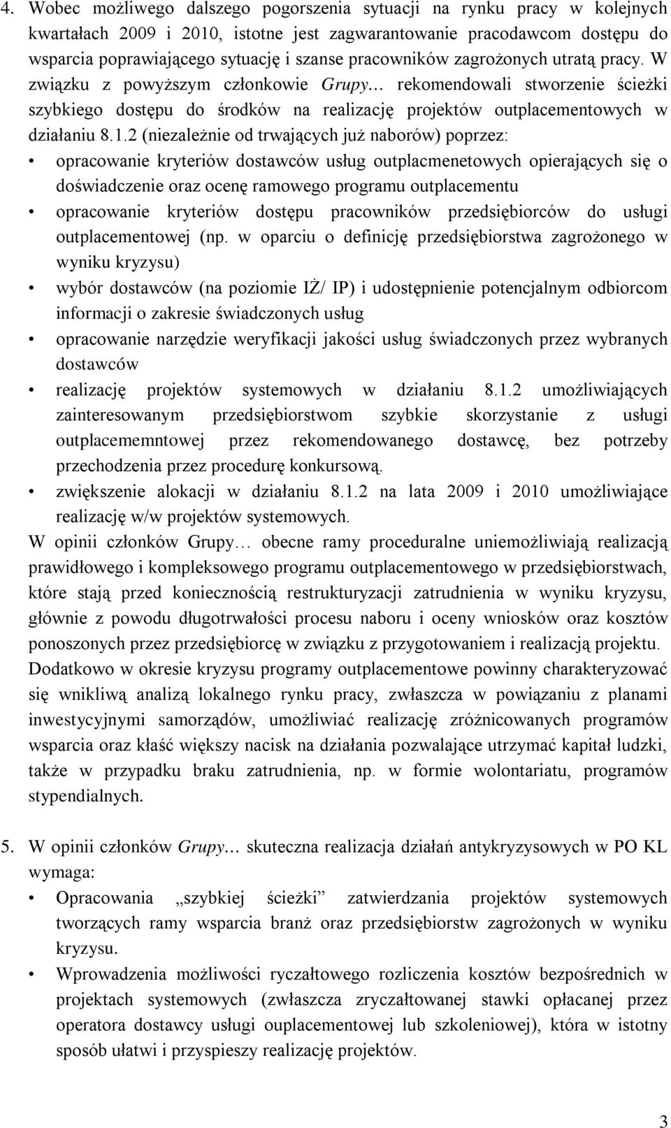 2 (niezależnie od trwających już naborów) poprzez: opracowanie kryteriów dostawców usług outplacmenetowych opierających się o doświadczenie oraz ocenę ramowego programu outplacementu opracowanie