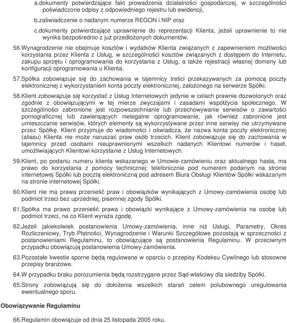 Wynagrodzenie nie obejmuje kosztów i wydatków Klienta zwizanych z zapewnieniem moliwoci korzystania przez Klienta z Usług, w szczególnoci kosztów zwizanych z dostpem do Internetu, zakupu sprztu i