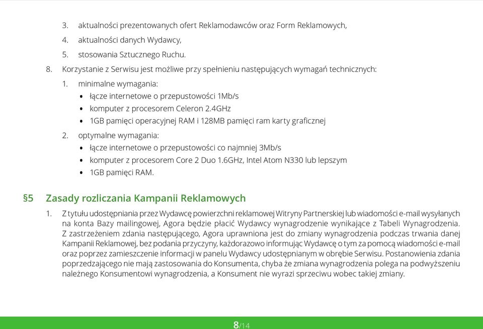 4GHz 1GB pamięci operacyjnej RAM i 128MB pamięci ram karty graficznej 2. optymalne wymagania: łącze internetowe o przepustowości co najmniej 3Mb/s komputer z procesorem Core 2 Duo 1.