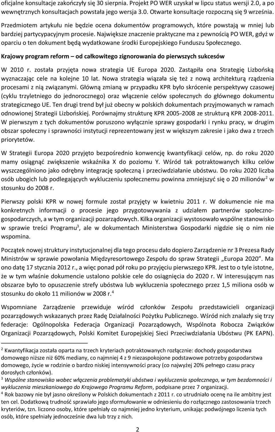 Największe znaczenie praktyczne ma z pewnością PO WER, gdyż w oparciu o ten dokument będą wydatkowane środki Europejskiego Funduszu Społecznego.