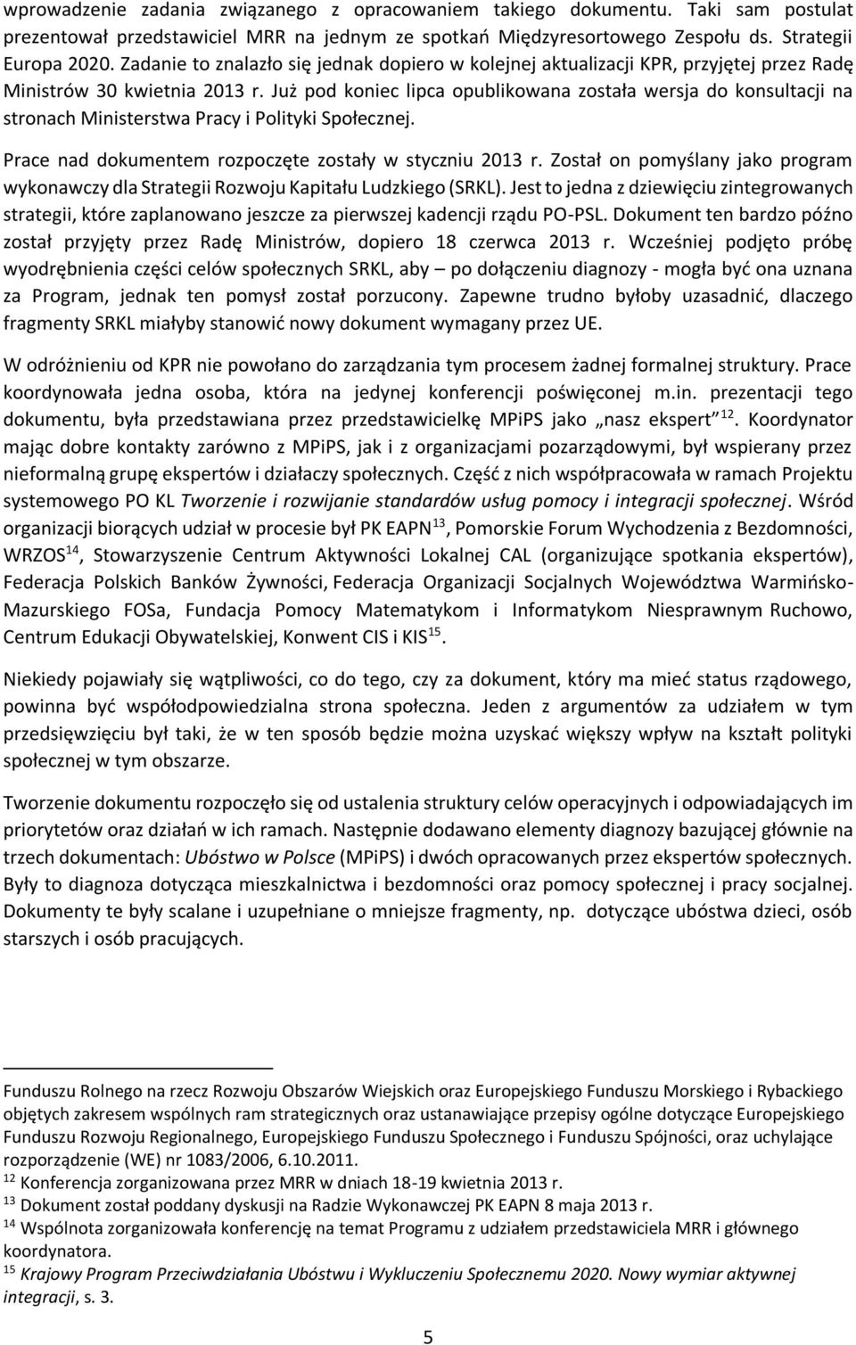 Już pod koniec lipca opublikowana została wersja do konsultacji na stronach Ministerstwa Pracy i Polityki Społecznej. Prace nad dokumentem rozpoczęte zostały w styczniu 2013 r.