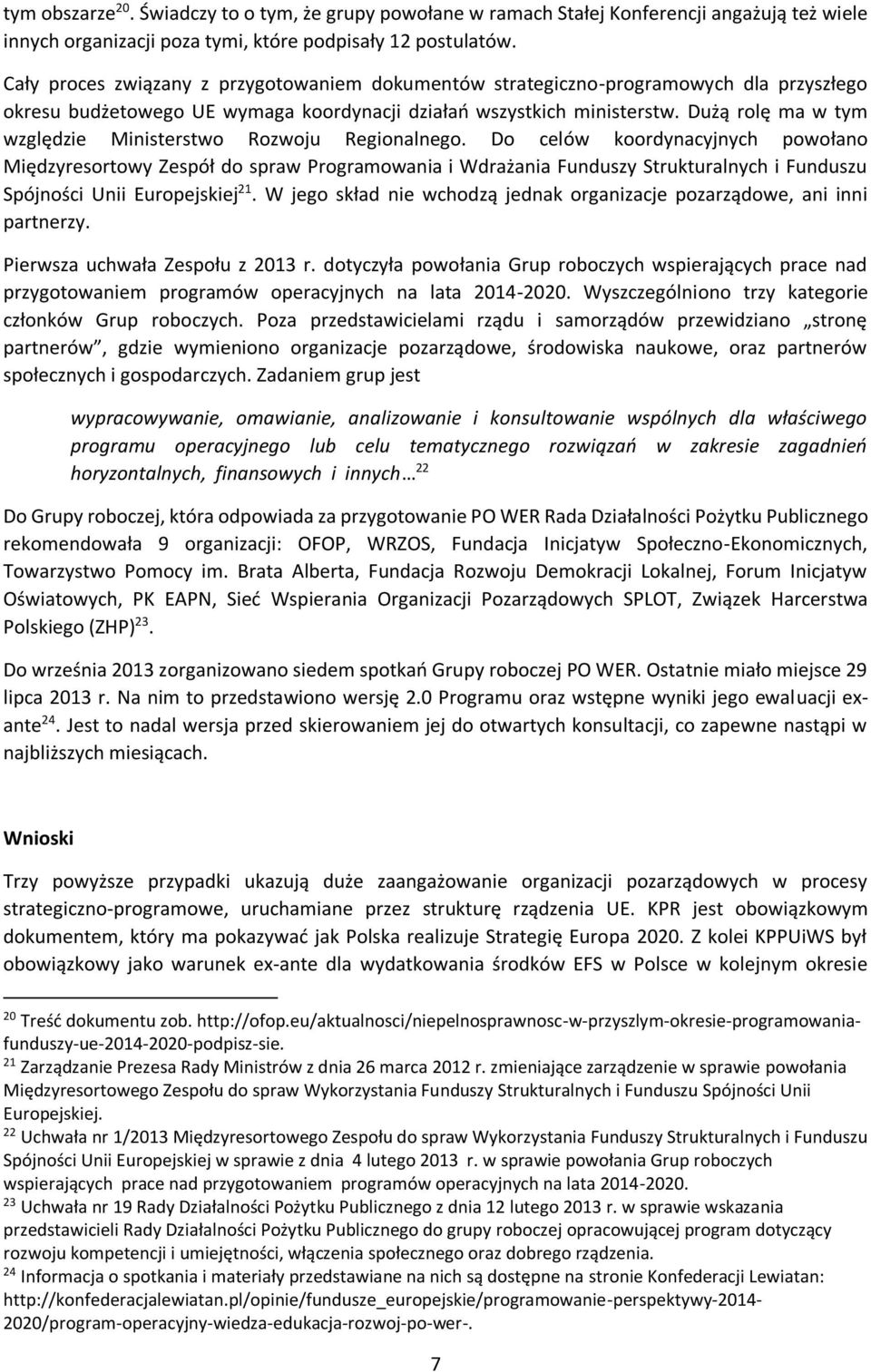 Dużą rolę ma w tym względzie Ministerstwo Rozwoju Regionalnego.