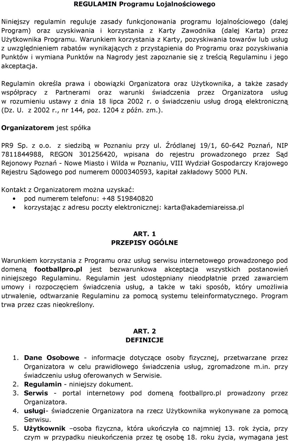 Warunkiem korzystania z Karty, pozyskiwania towarów lub usług z uwzględnieniem rabatów wynikających z przystąpienia do Programu oraz pozyskiwania Punktów i wymiana Punktów na Nagrody jest zapoznanie