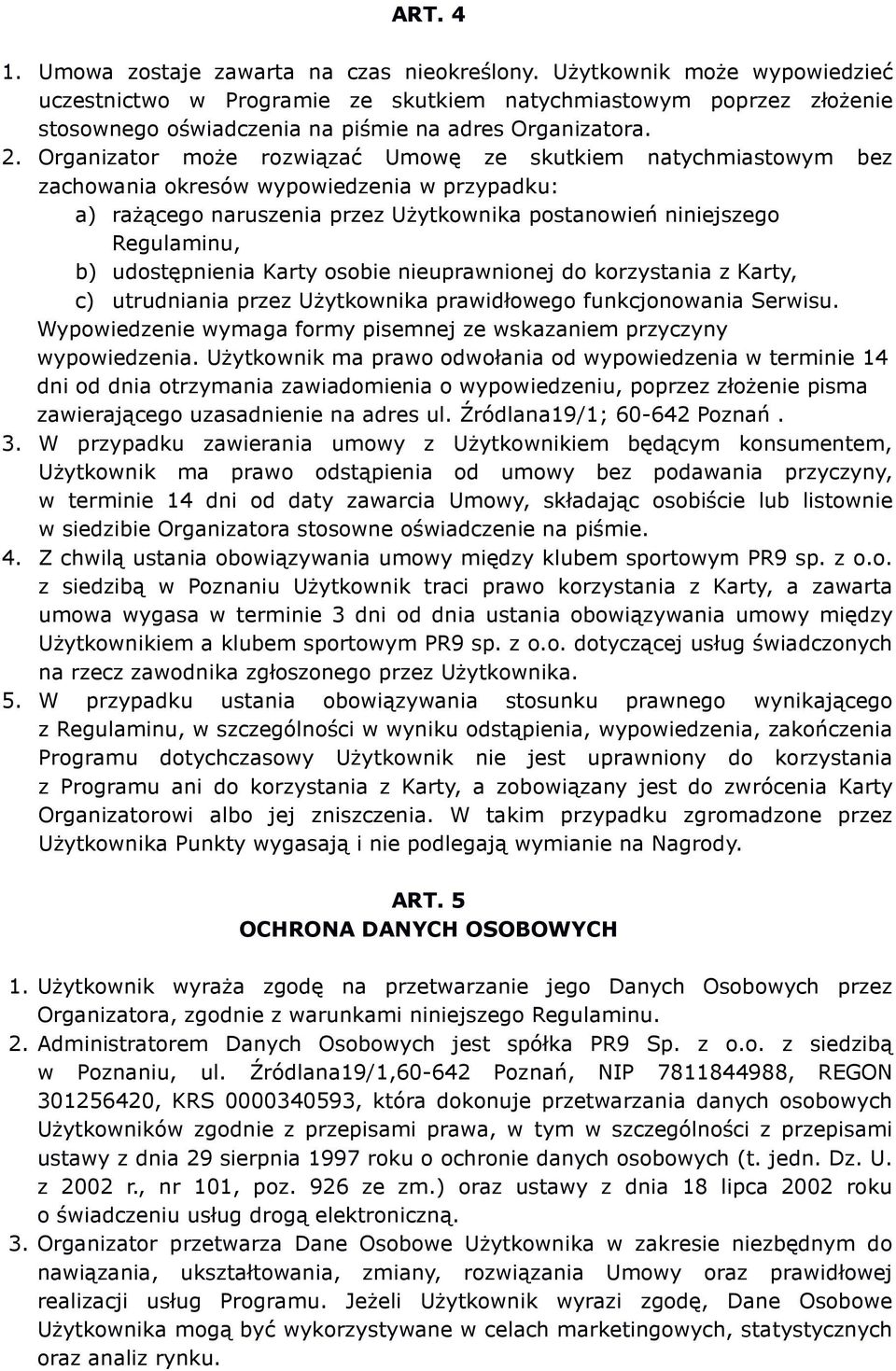 Organizator może rozwiązać Umowę ze skutkiem natychmiastowym bez zachowania okresów wypowiedzenia w przypadku: a) rażącego naruszenia przez Użytkownika postanowień niniejszego Regulaminu, b)