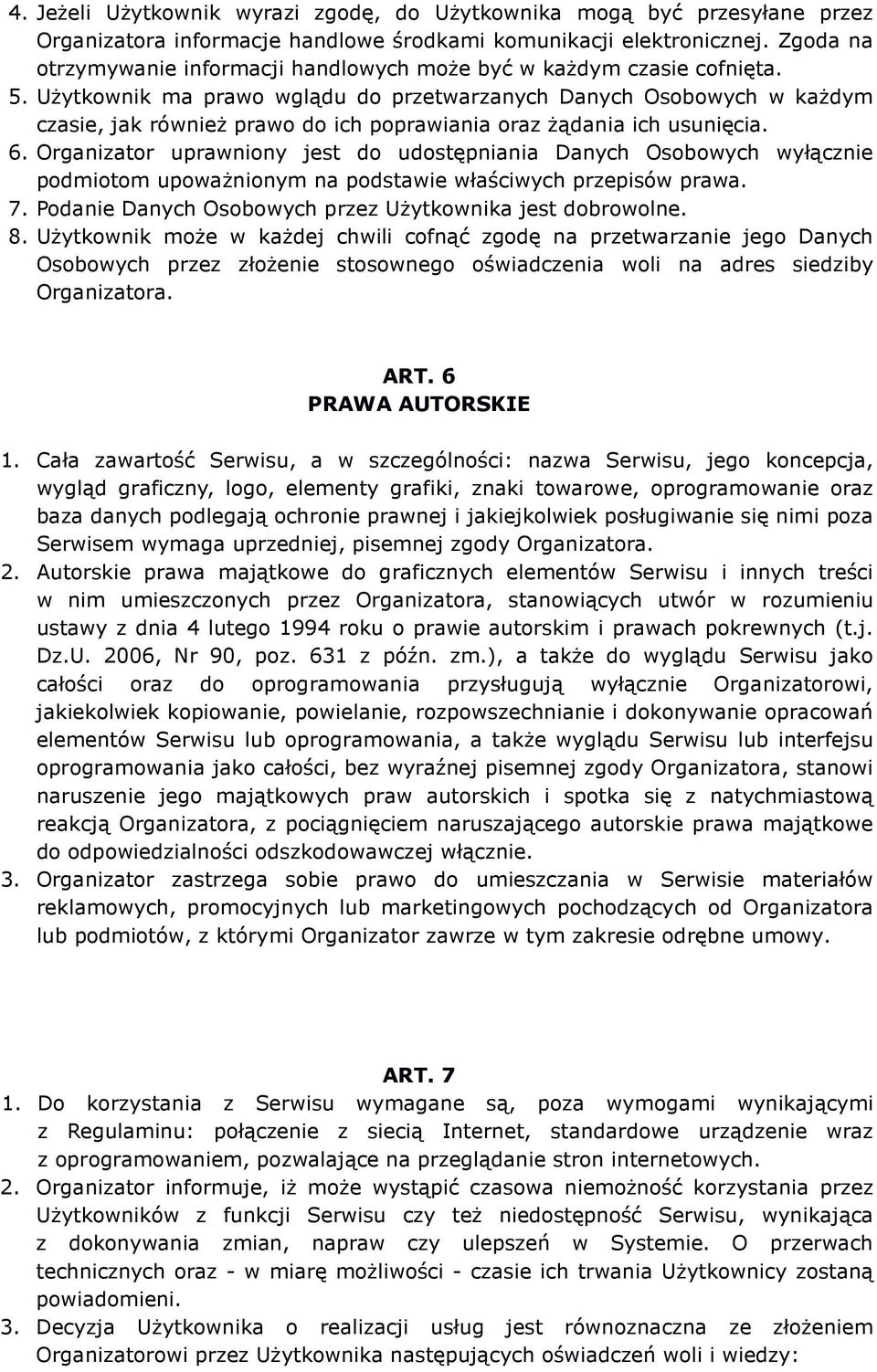 Użytkownik ma prawo wglądu do przetwarzanych Danych Osobowych w każdym czasie, jak również prawo do ich poprawiania oraz żądania ich usunięcia. 6.