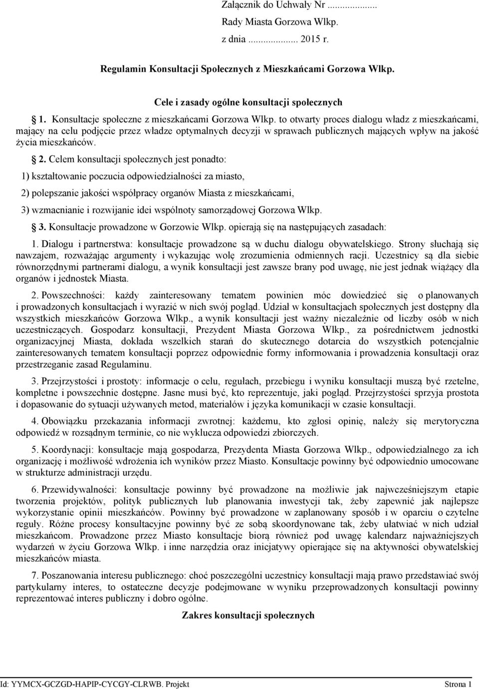 to otwarty proces dialogu władz z mieszkańcami, mający na celu podjęcie przez władze optymalnych decyzji w sprawach publicznych mających wpływ na jakość życia mieszkańców. 2.