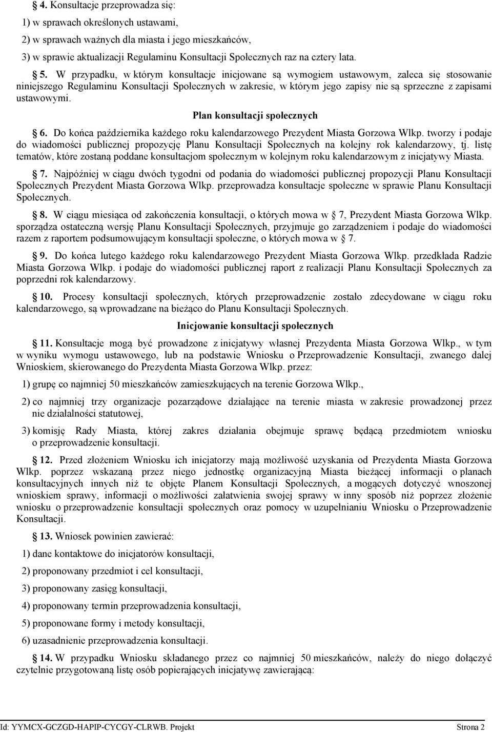 W przypadku, w którym konsultacje inicjowane są wymogiem ustawowym, zaleca się stosowanie niniejszego Regulaminu Konsultacji Społecznych w zakresie, w którym jego zapisy nie są sprzeczne z zapisami