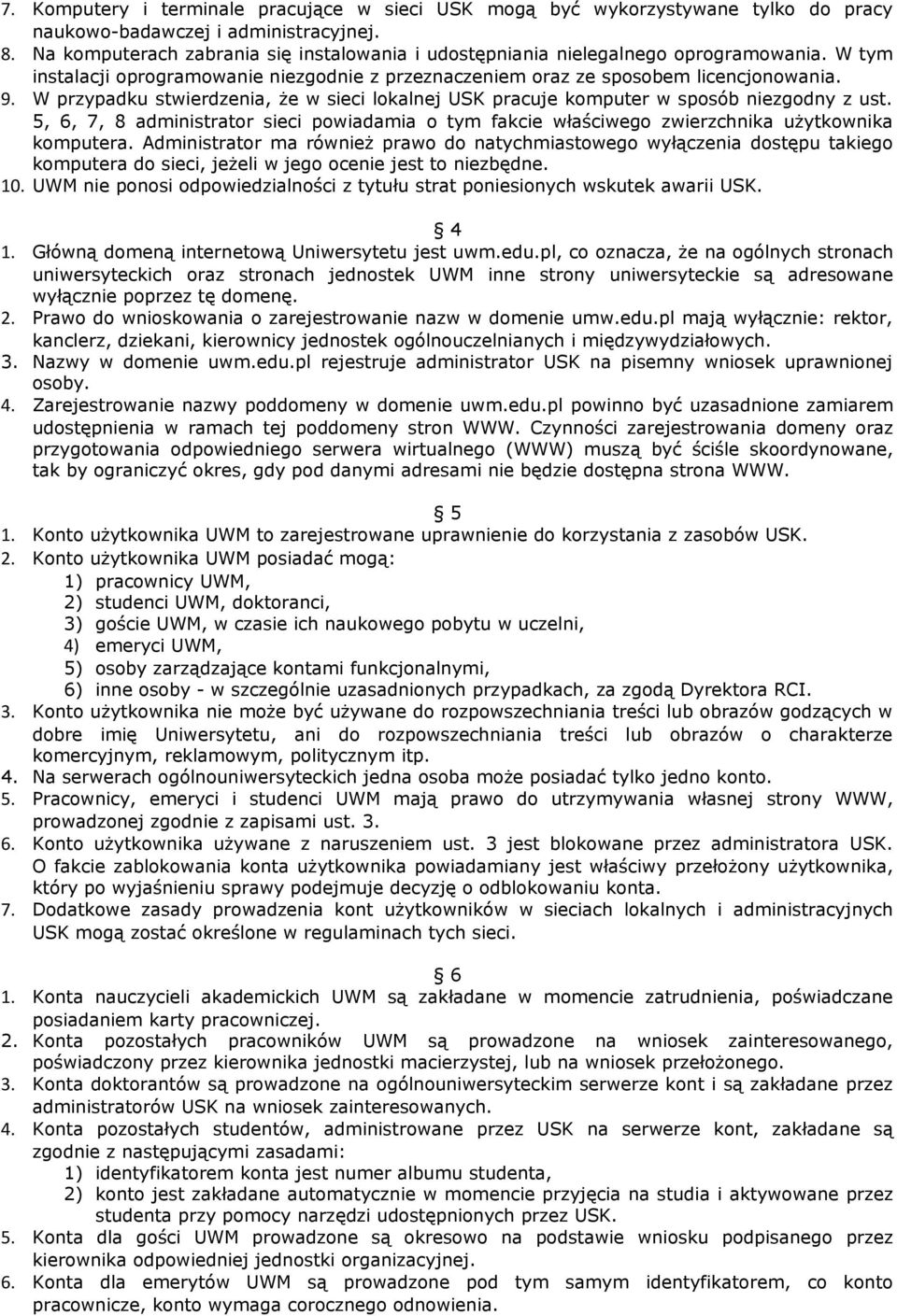 W przypadku stwierdzenia, że w sieci lokalnej USK pracuje komputer w sposób niezgodny z ust. 5, 6, 7, 8 administrator sieci powiadamia o tym fakcie właściwego zwierzchnika użytkownika komputera.