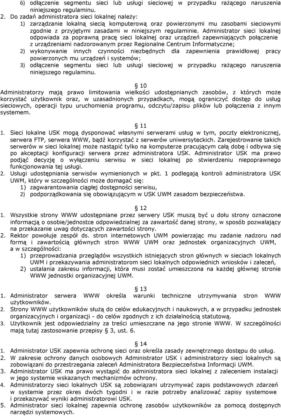 Administrator sieci lokalnej odpowiada za poprawną pracę sieci lokalnej oraz urządzeń zapewniających połączenie z urządzeniami nadzorowanym przez Regionalne Centrum Informatyczne; 2) wykonywanie