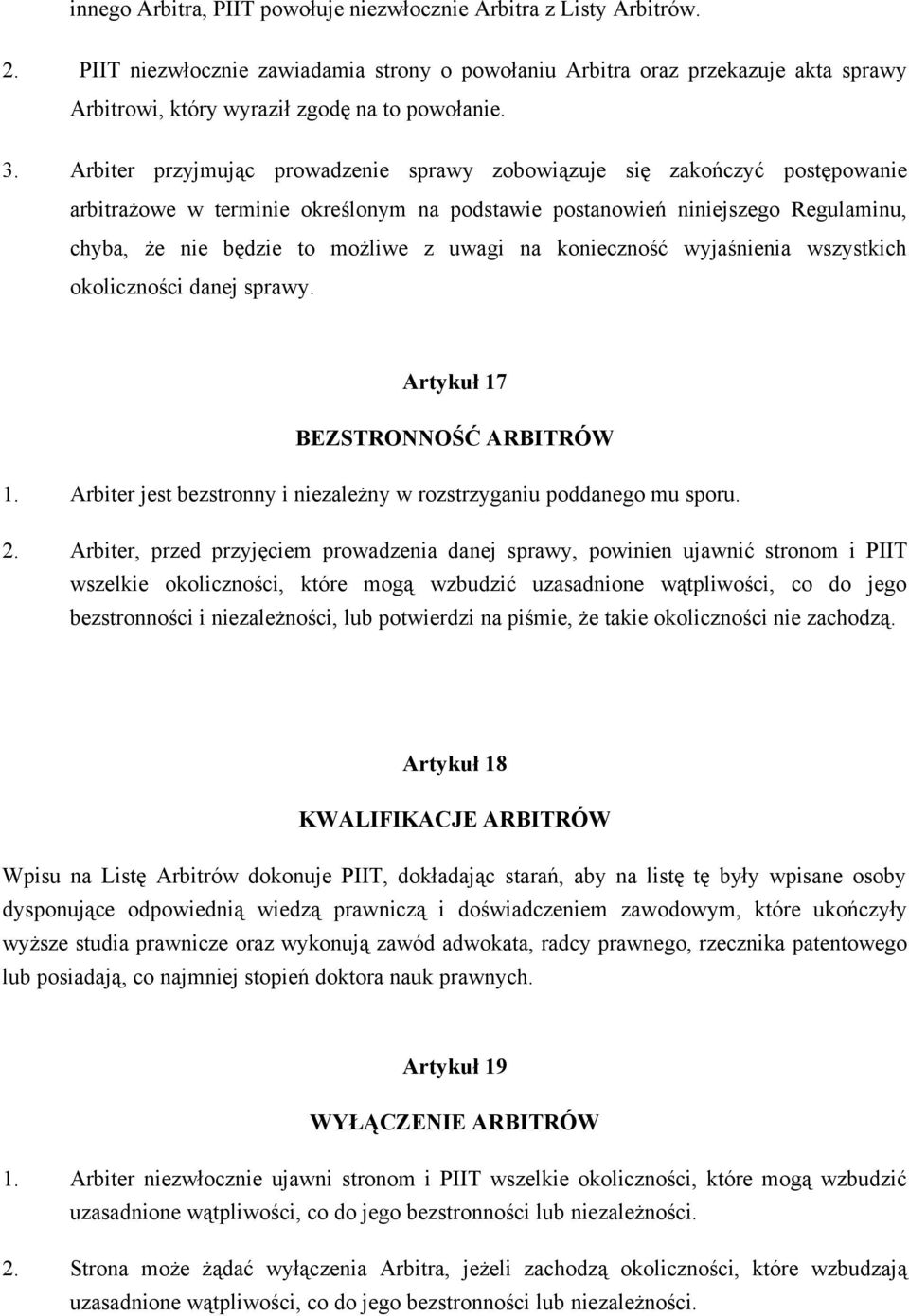 Arbiter przyjmując prowadzenie sprawy zobowiązuje się zakończyć postępowanie arbitrażowe w terminie określonym na podstawie postanowień niniejszego Regulaminu, chyba, że nie będzie to możliwe z uwagi