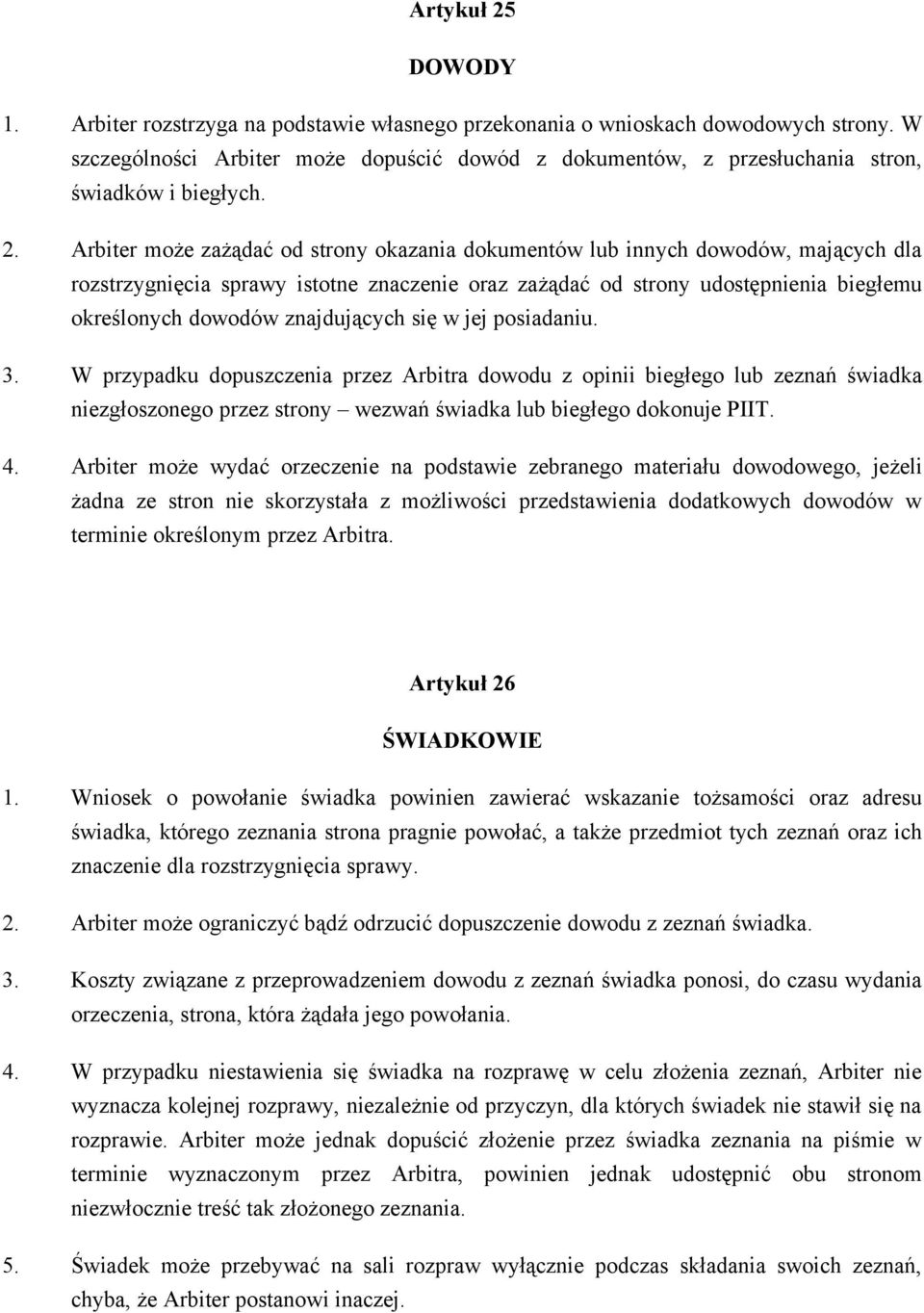 Arbiter może zażądać od strony okazania dokumentów lub innych dowodów, mających dla rozstrzygnięcia sprawy istotne znaczenie oraz zażądać od strony udostępnienia biegłemu określonych dowodów