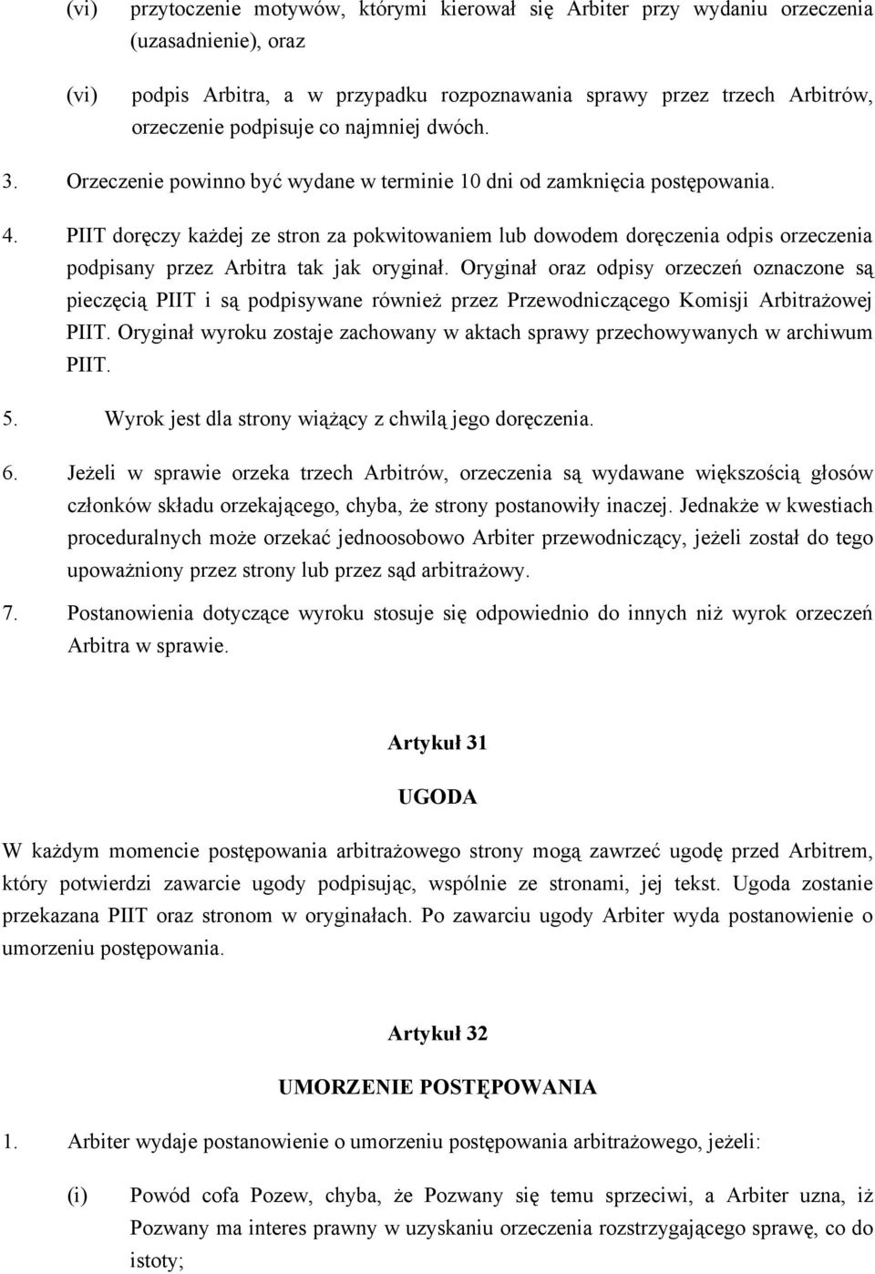 PIIT doręczy każdej ze stron za pokwitowaniem lub dowodem doręczenia odpis orzeczenia podpisany przez Arbitra tak jak oryginał.