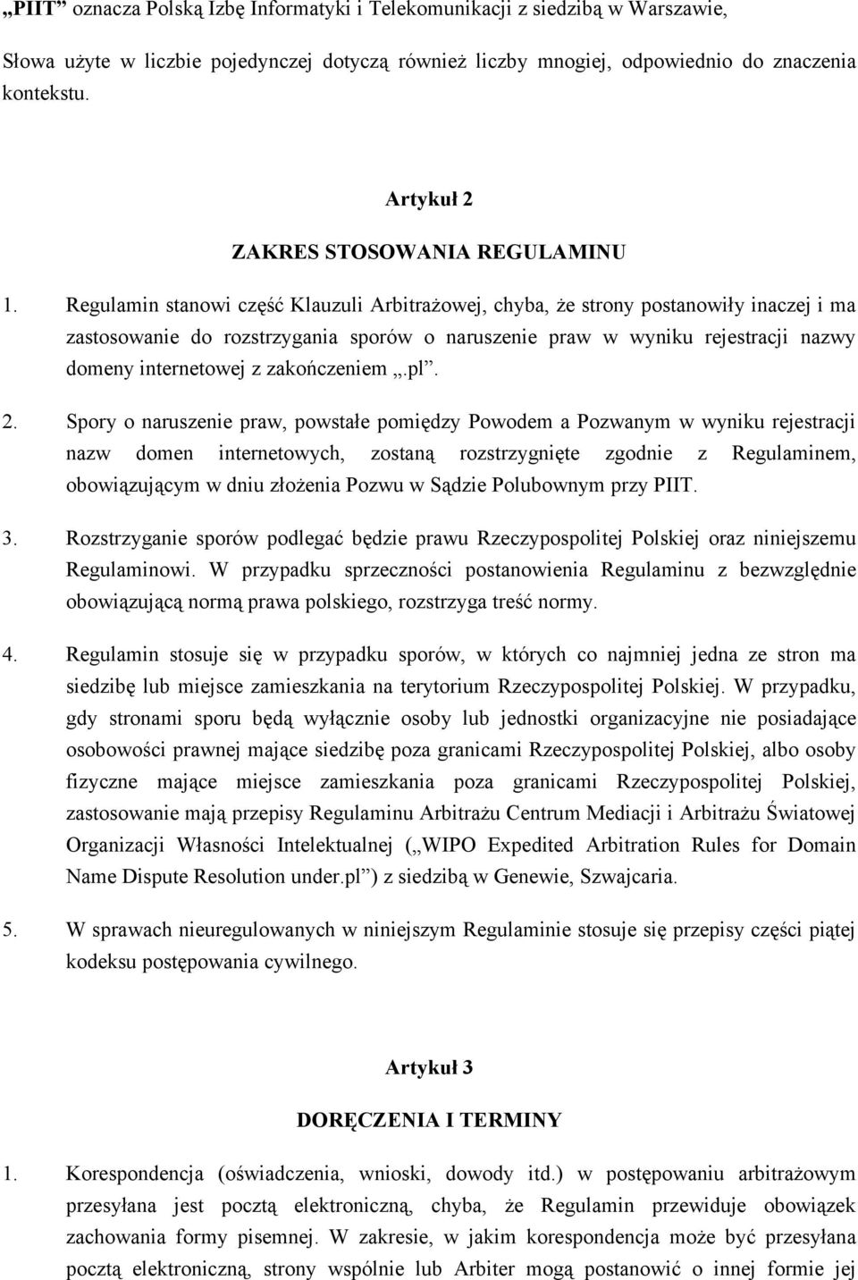 Regulamin stanowi część Klauzuli Arbitrażowej, chyba, że strony postanowiły inaczej i ma zastosowanie do rozstrzygania sporów o naruszenie praw w wyniku rejestracji nazwy domeny internetowej z