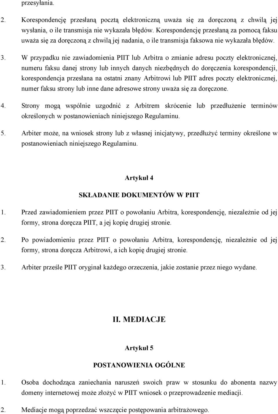 W przypadku nie zawiadomienia PIIT lub Arbitra o zmianie adresu poczty elektronicznej, numeru faksu danej strony lub innych danych niezbędnych do doręczenia korespondencji, korespondencja przesłana