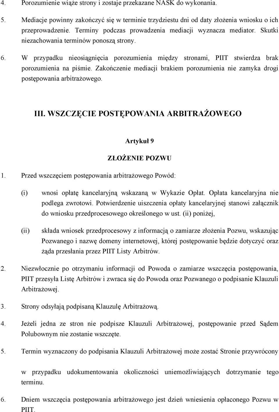 W przypadku nieosiągnięcia porozumienia między stronami, PIIT stwierdza brak porozumienia na piśmie. Zakończenie mediacji brakiem porozumienia nie zamyka drogi postępowania arbitrażowego. III.