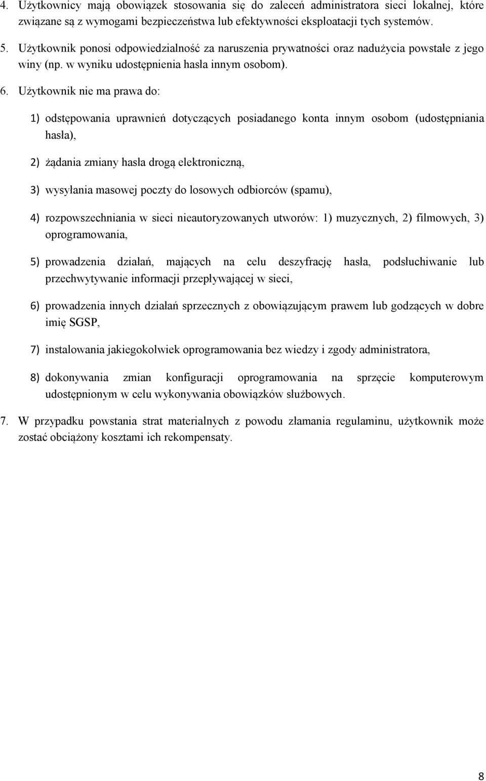 Użytkownik nie ma prawa do: 1) odstępowania uprawnień dotyczących posiadanego konta innym osobom (udostępniania hasła), 2) żądania zmiany hasła drogą elektroniczną, 3) wysyłania masowej poczty do