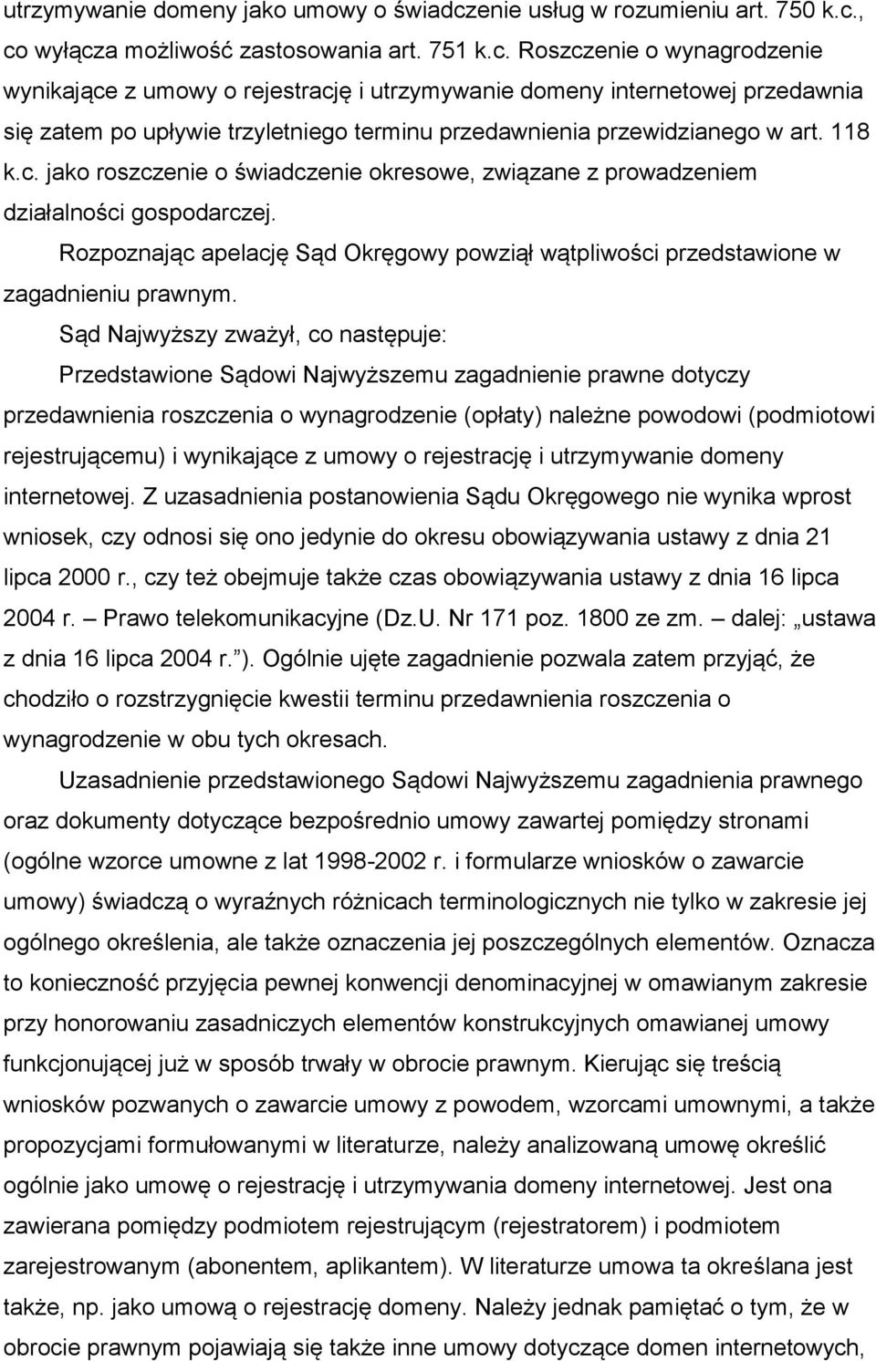 , co wyłącza możliwość zastosowania art. 751 k.c. Roszczenie o wynagrodzenie wynikające z umowy o rejestrację i utrzymywanie domeny internetowej przedawnia się zatem po upływie trzyletniego terminu przedawnienia przewidzianego w art.